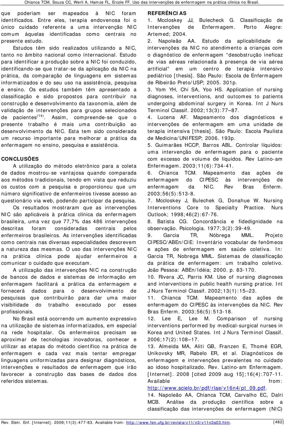 Estudo para identificar a produção sobre a NIC foi conduzido, identificando-se que tratar-se da aplicação da NIC na prática, da comparação de linguagens em sistemas informatizados e do seu uso na