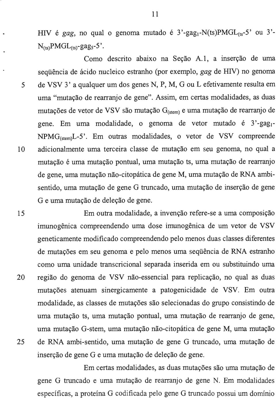 gene". Assim, em certas modalidades, as duas mutações de vetor de VSV são mutação G(stem) e uma mutação de rearranj o de gene. Em uma modalidade, o genoma de vetor mutado é 3'-gagr NPMG(stem)L-5'.