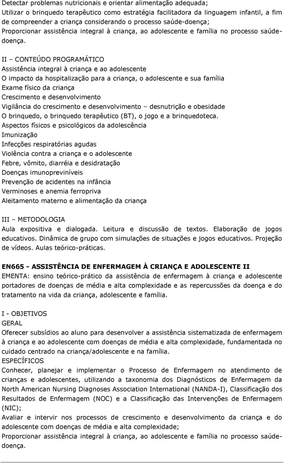 II CONTEÚDO PROGRAMÁTICO Assistência integral à criança e ao adolescente O impacto da hospitalização para a criança, o adolescente e sua família Exame físico da criança Crescimento e desenvolvimento