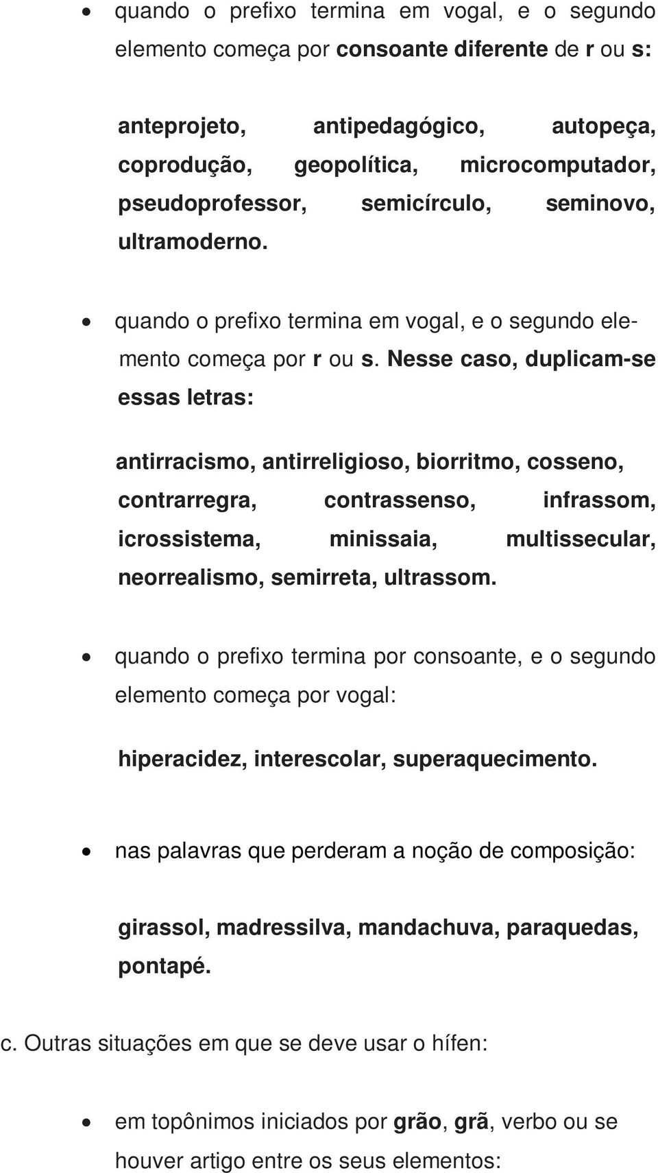 Nesse caso, duplicam-se essas letras: antirracismo, antirreligioso, biorritmo, cosseno, contrarregra, contrassenso, infrassom, icrossistema, minissaia, multissecular, neorrealismo, semirreta,