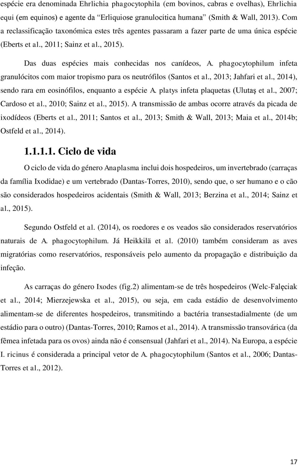 phagocytophilum infeta granulócitos com maior tropismo para os neutrófilos (Santos et al., 2013; Jahfari et al., 2014), sendo rara em eosinófilos, enquanto a espécie A.