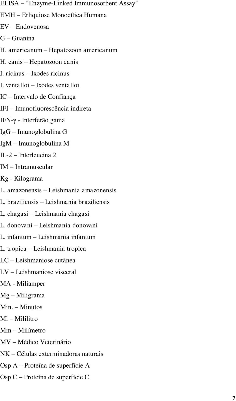 Kilograma L. amazonensis Leishmania amazonensis L. braziliensis Leishmania braziliensis L. chagasi Leishmania chagasi L. donovani Leishmania donovani L. infantum Leishmania infantum L.