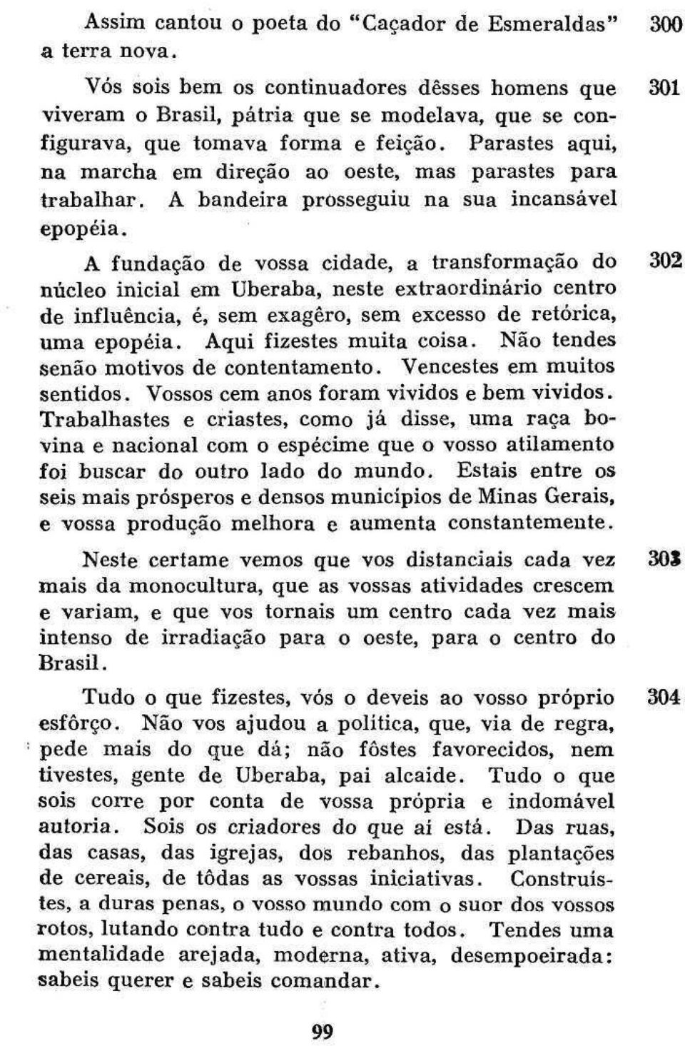 Parastes aqui, na marcha em direção ao oeste, mas parastes para trabalhar. A bandeira prosseguiu na sua incansável epopéia.