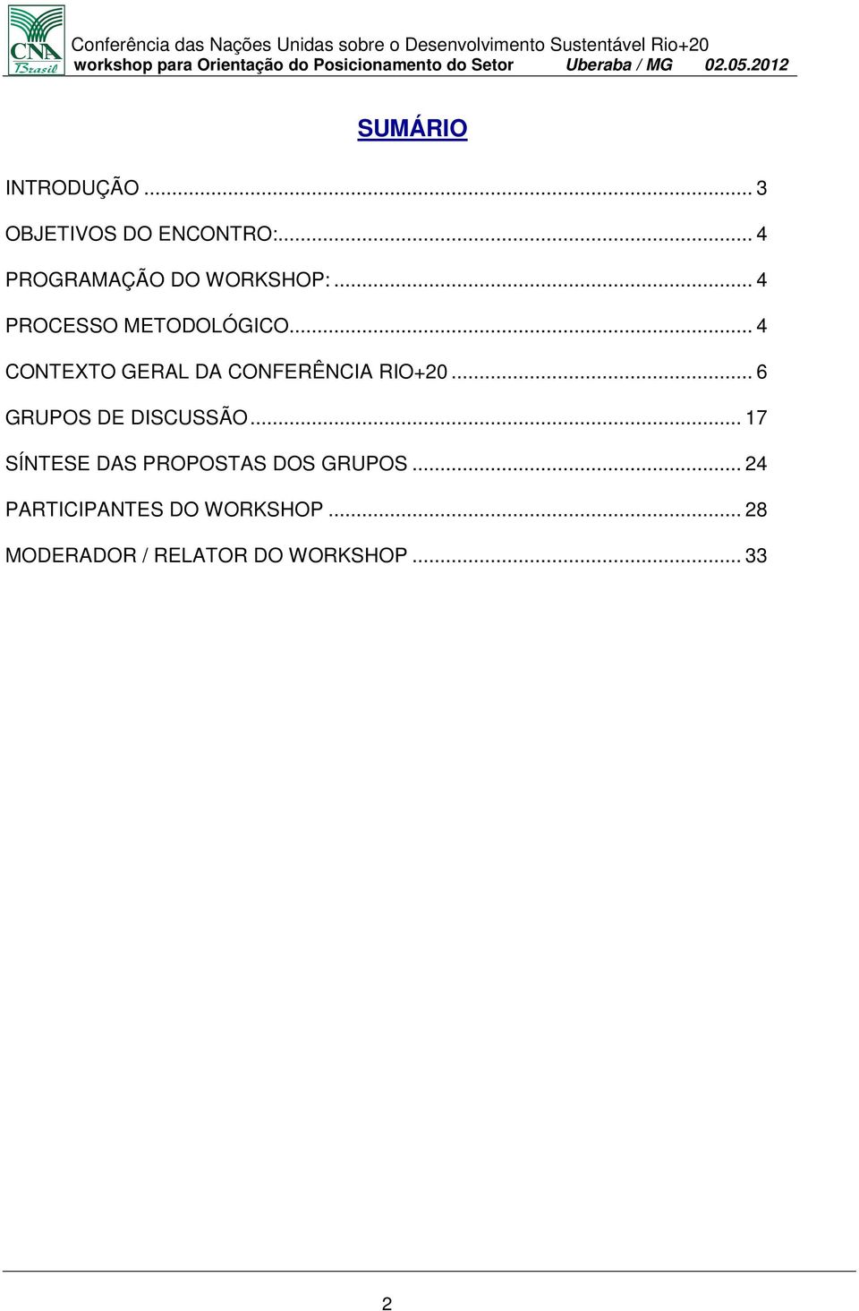 .. 4 CONTEXTO GERAL DA CONFERÊNCIA RIO+20... 6 GRUPOS DE DISCUSSÃO.