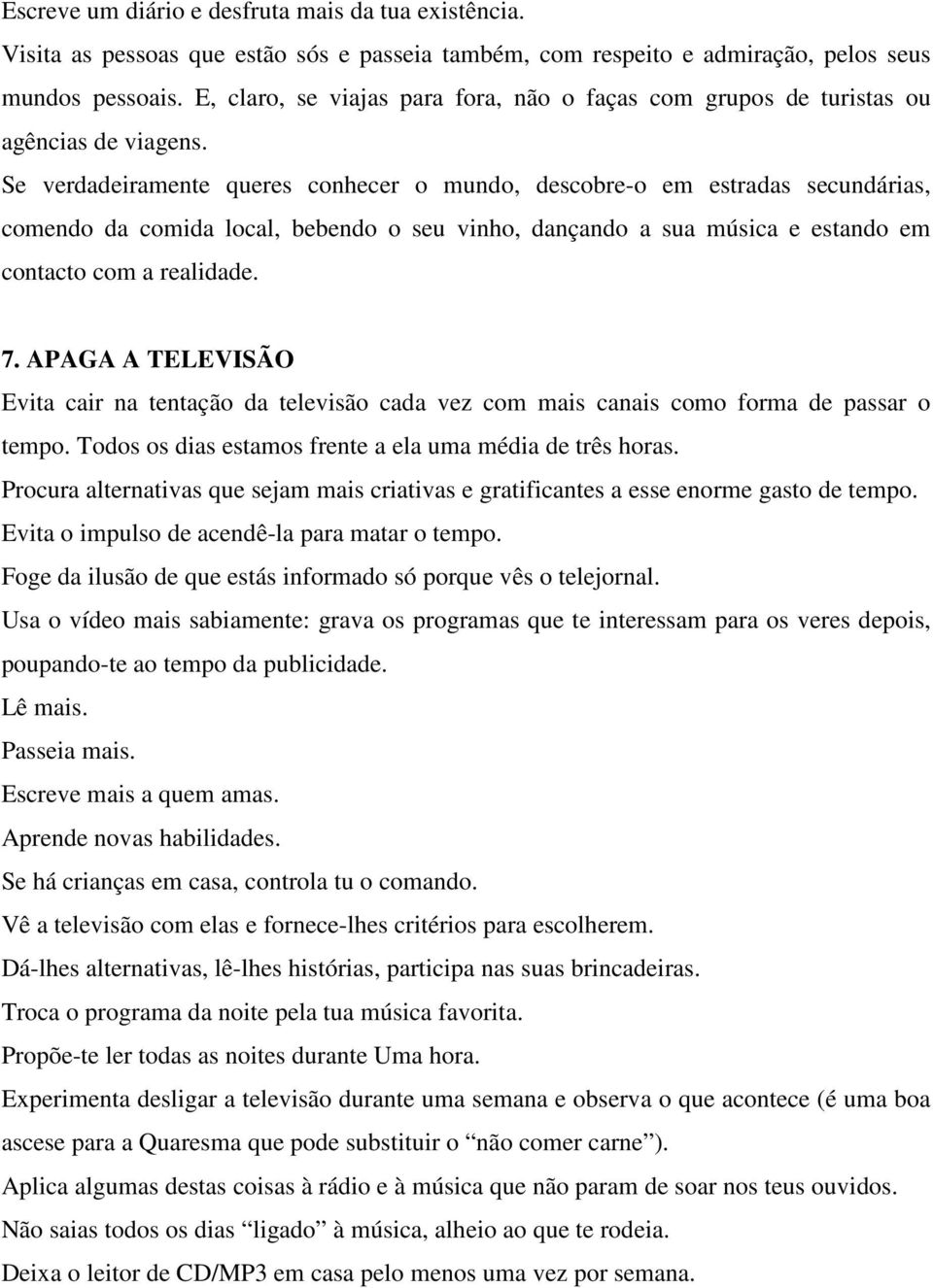 Se verdadeiramente queres conhecer o mundo, descobre-o em estradas secundárias, comendo da comida local, bebendo o seu vinho, dançando a sua música e estando em contacto com a realidade. 7.