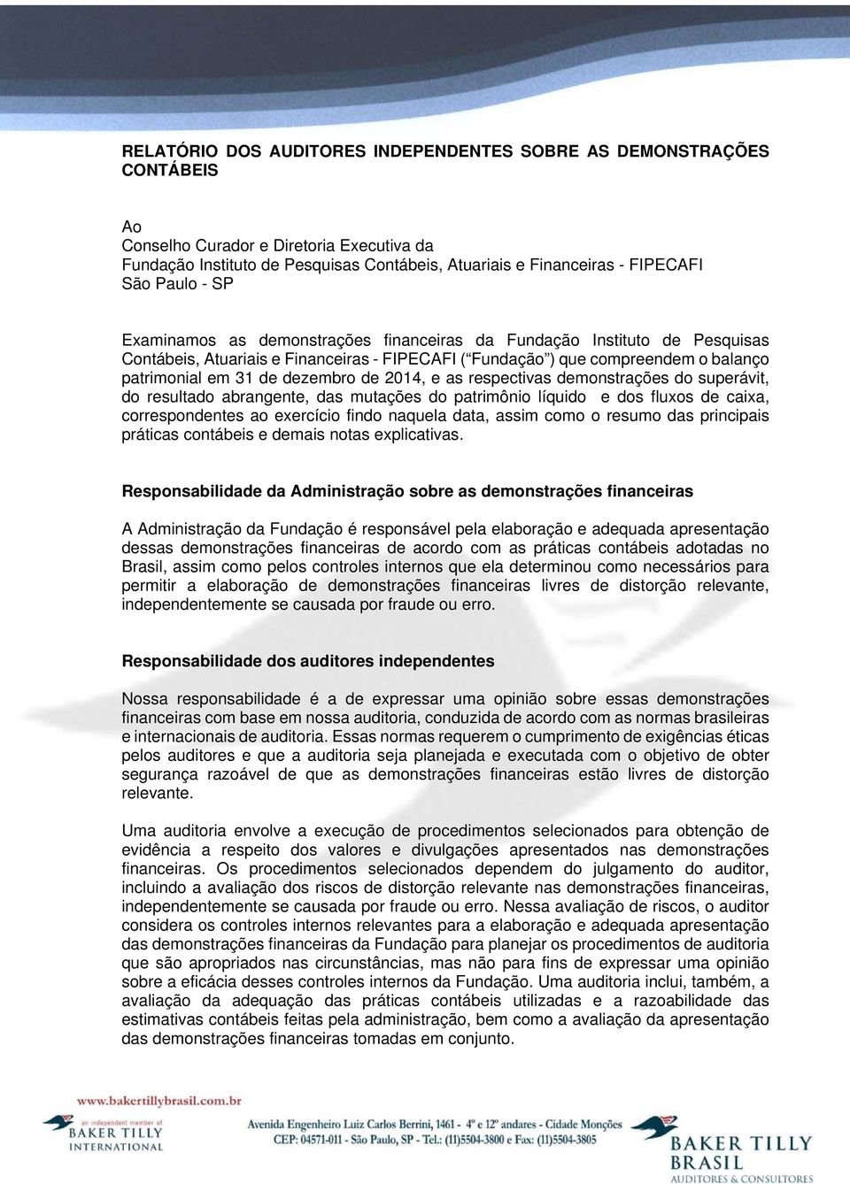 superávit, do resultado abrangente, das mutações do patrimônio líquido e dos fluxos de caixa, correspondentes ao exercício findo naquela data, assim como o resumo das principais práticas contábeis e