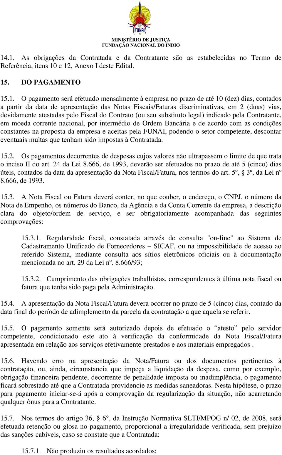 substituto legal) indicado pela Contratante, em moeda corrente nacional, por intermédio de Ordem Bancária e de acordo com as condições constantes na proposta da empresa e aceitas pela FUNAI, podendo