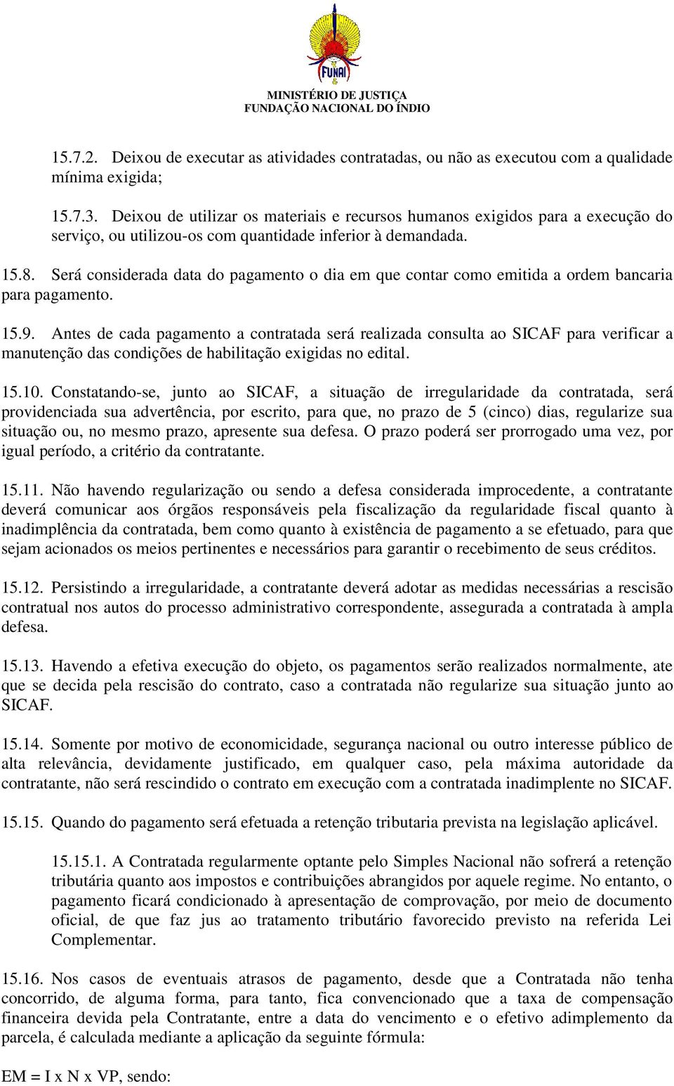 Será considerada data do pagamento o dia em que contar como emitida a ordem bancaria para pagamento. 15.9.