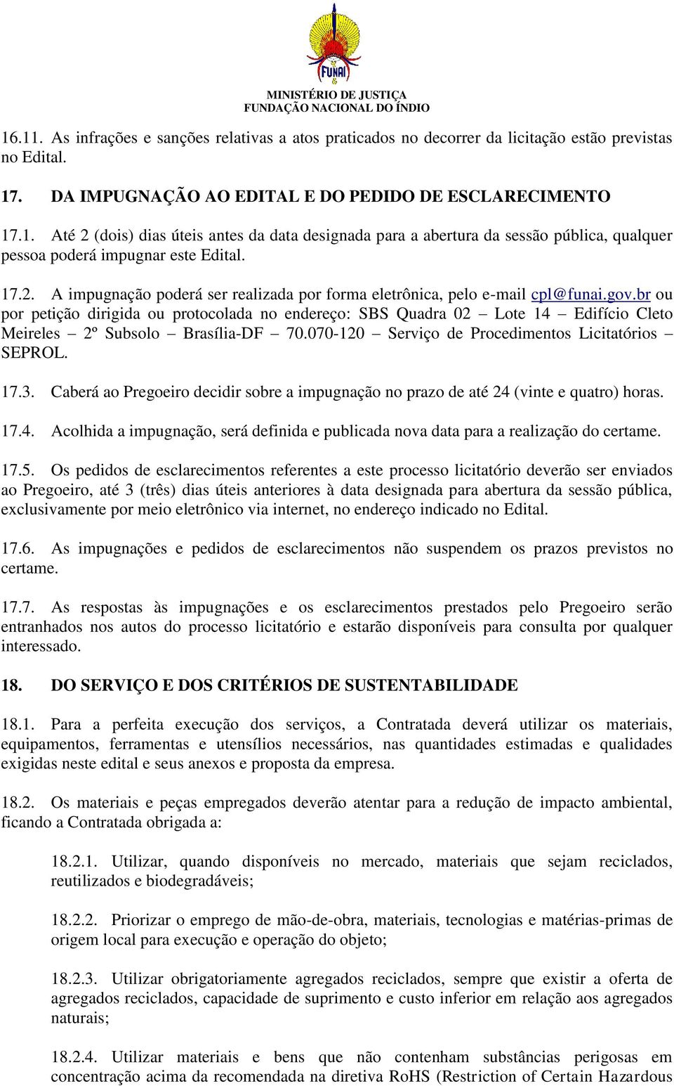 br ou por petição dirigida ou protocolada no endereço: SBS Quadra 02 Lote 14 Edifício Cleto Meireles 2º Subsolo Brasília-DF 70.070-120 Serviço de Procedimentos Licitatórios SEPROL. 17.3.