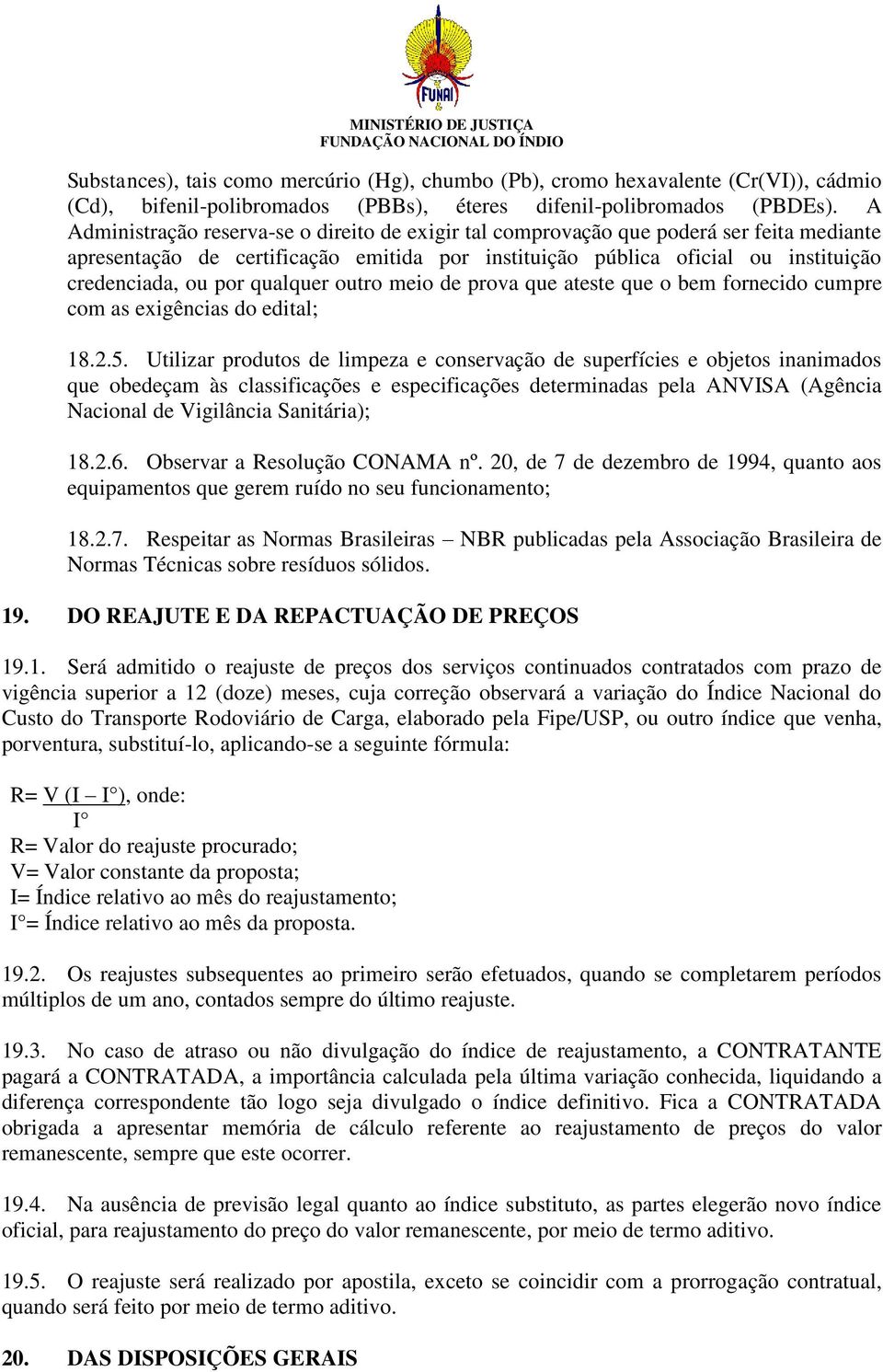 qualquer outro meio de prova que ateste que o bem fornecido cumpre com as exigências do edital; 18.2.5.