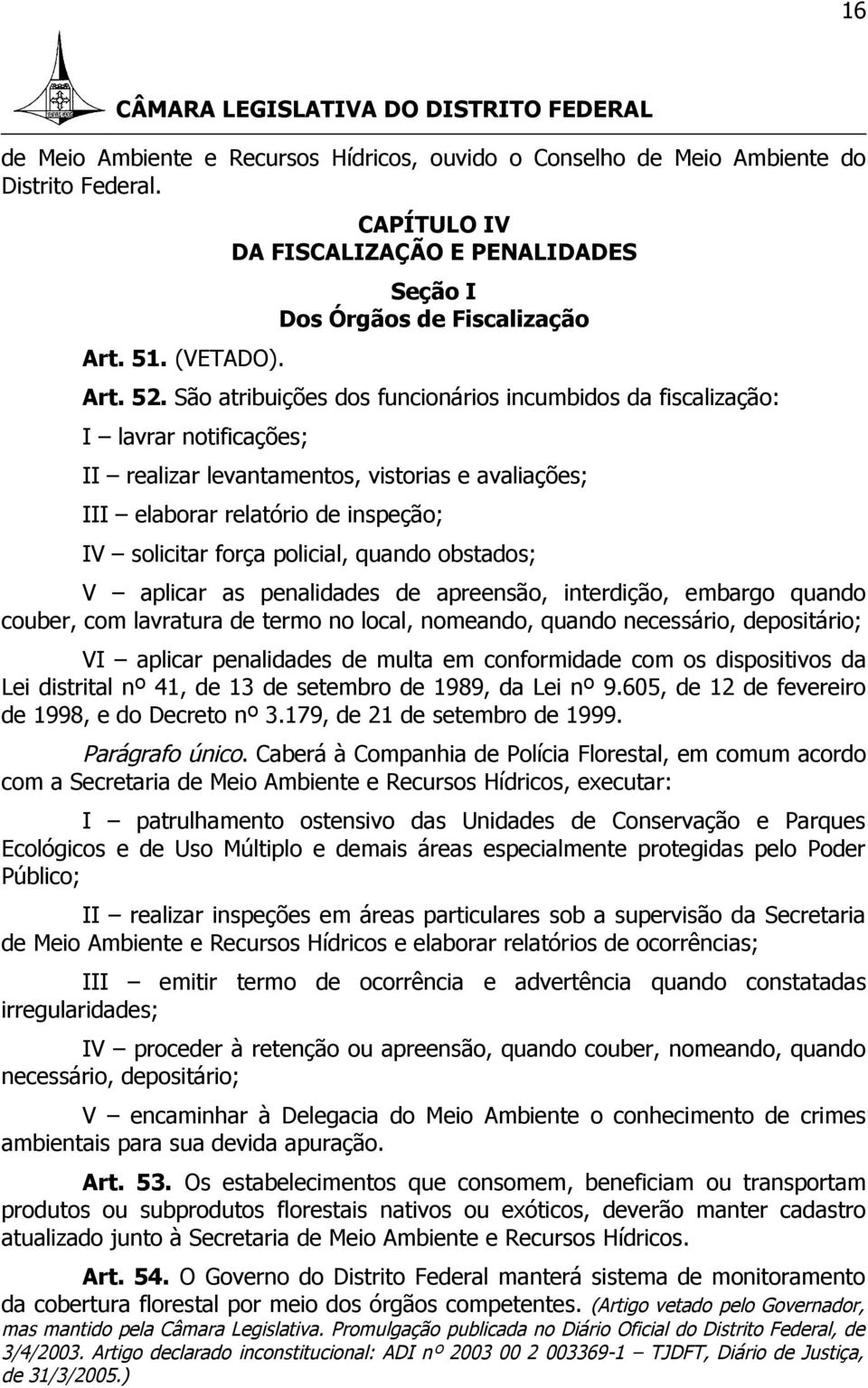 policial, quando obstados; V aplicar as penalidades de apreensão, interdição, embargo quando couber, com lavratura de termo no local, nomeando, quando necessário, depositário; VI aplicar penalidades