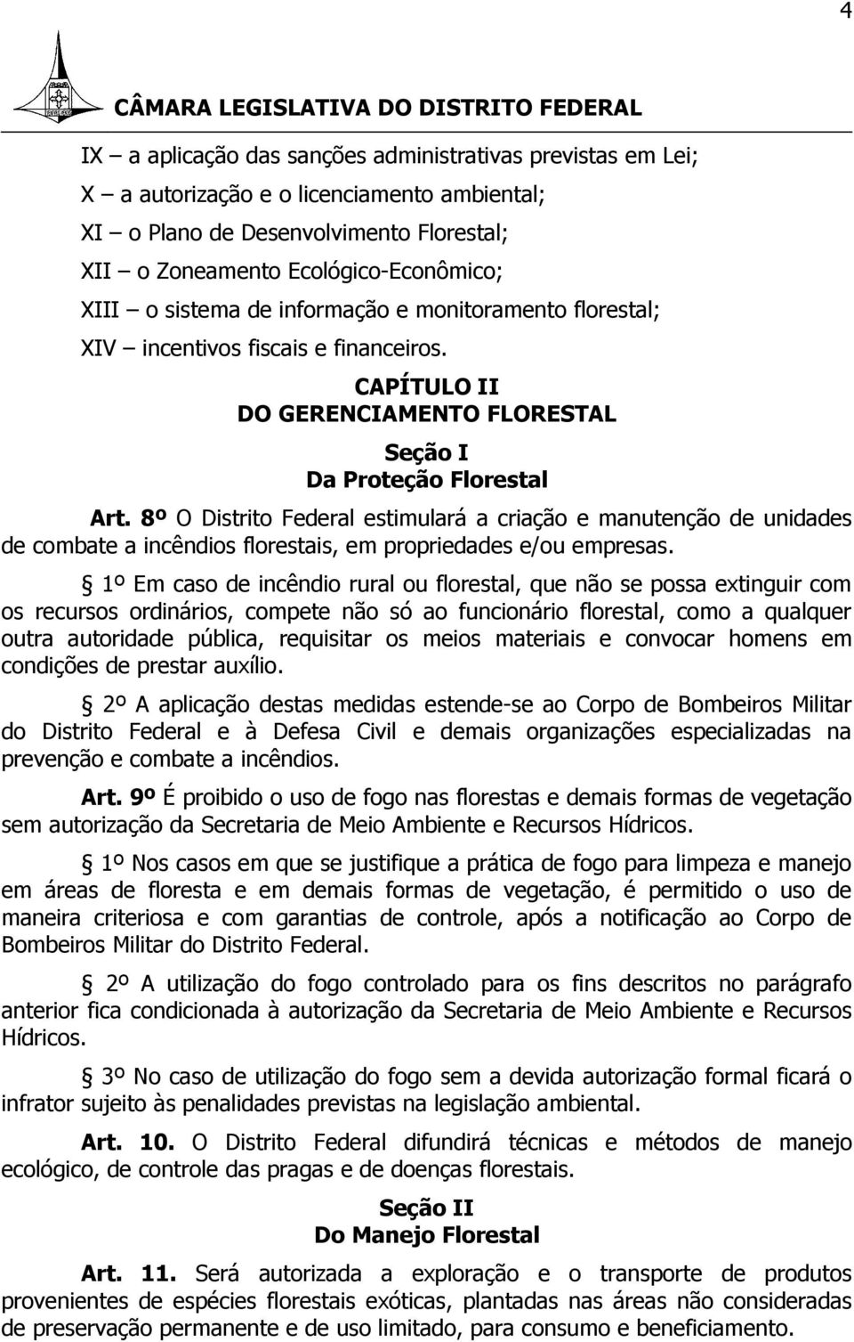 8º O Distrito Federal estimulará a criação e manutenção de unidades de combate a incêndios florestais, em propriedades e/ou empresas.