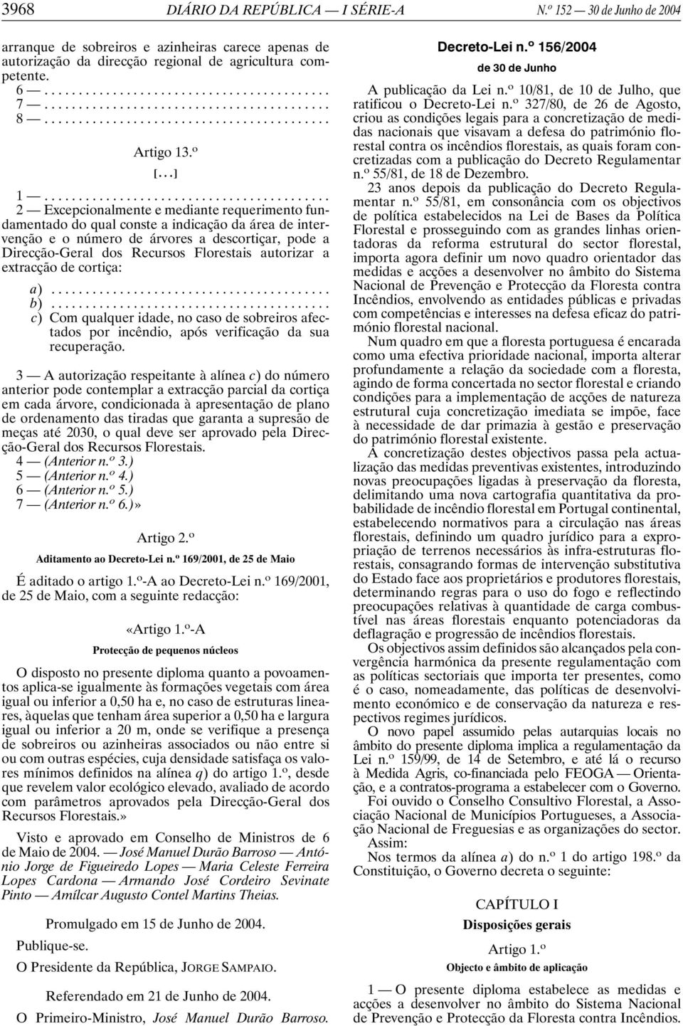 .. 2 Excepcionalmente e mediante requerimento fundamentado do qual conste a indicação da área de intervenção e o número de árvores a descortiçar, pode a Direcção-Geral dos Recursos Florestais