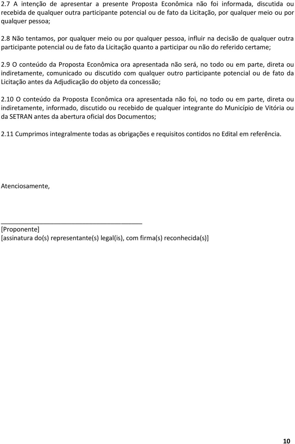 8 Não tentamos, por qualquer meio ou por qualquer pessoa, influir na decisão de qualquer outra participante potencial ou de fato da Licitação quanto a participar ou não do referido certame; 2.