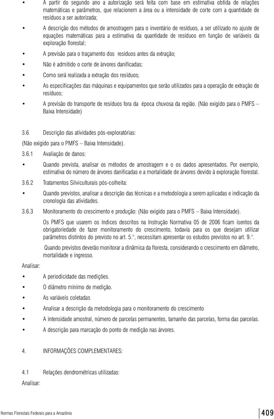 da exploração florestal; A previsão para o traçamento dos resíduos antes da extração; Não é admitido o corte de árvores danificadas; Como será realizada a extração dos resíduos; As especificações das