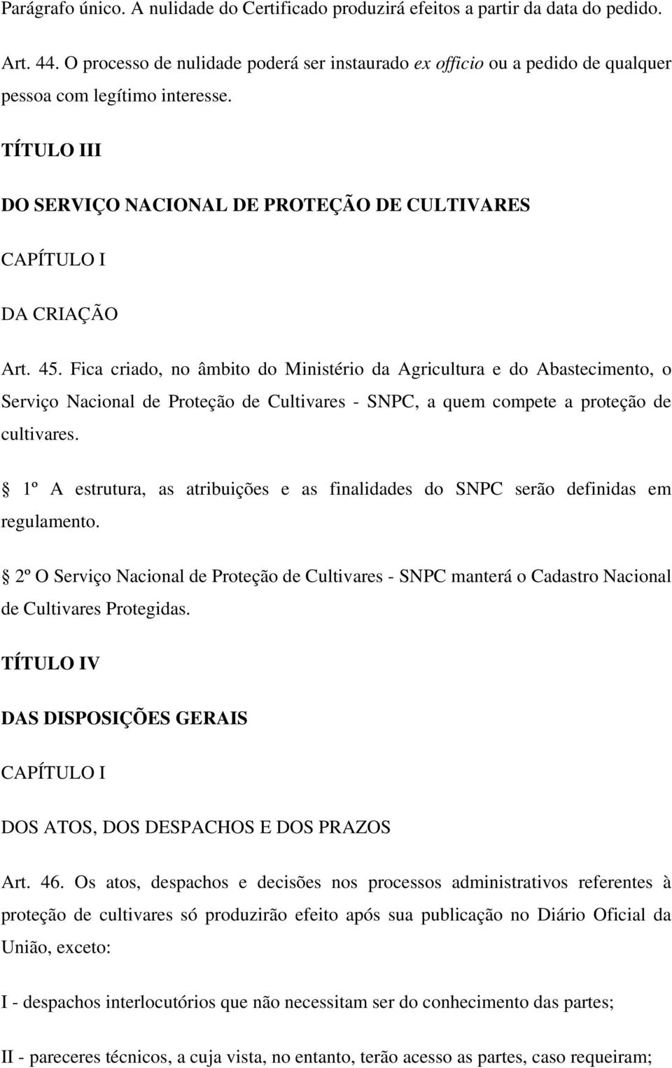 Fica criado, no âmbito do Ministério da Agricultura e do Abastecimento, o Serviço Nacional de Proteção de Cultivares - SNPC, a quem compete a proteção de cultivares.