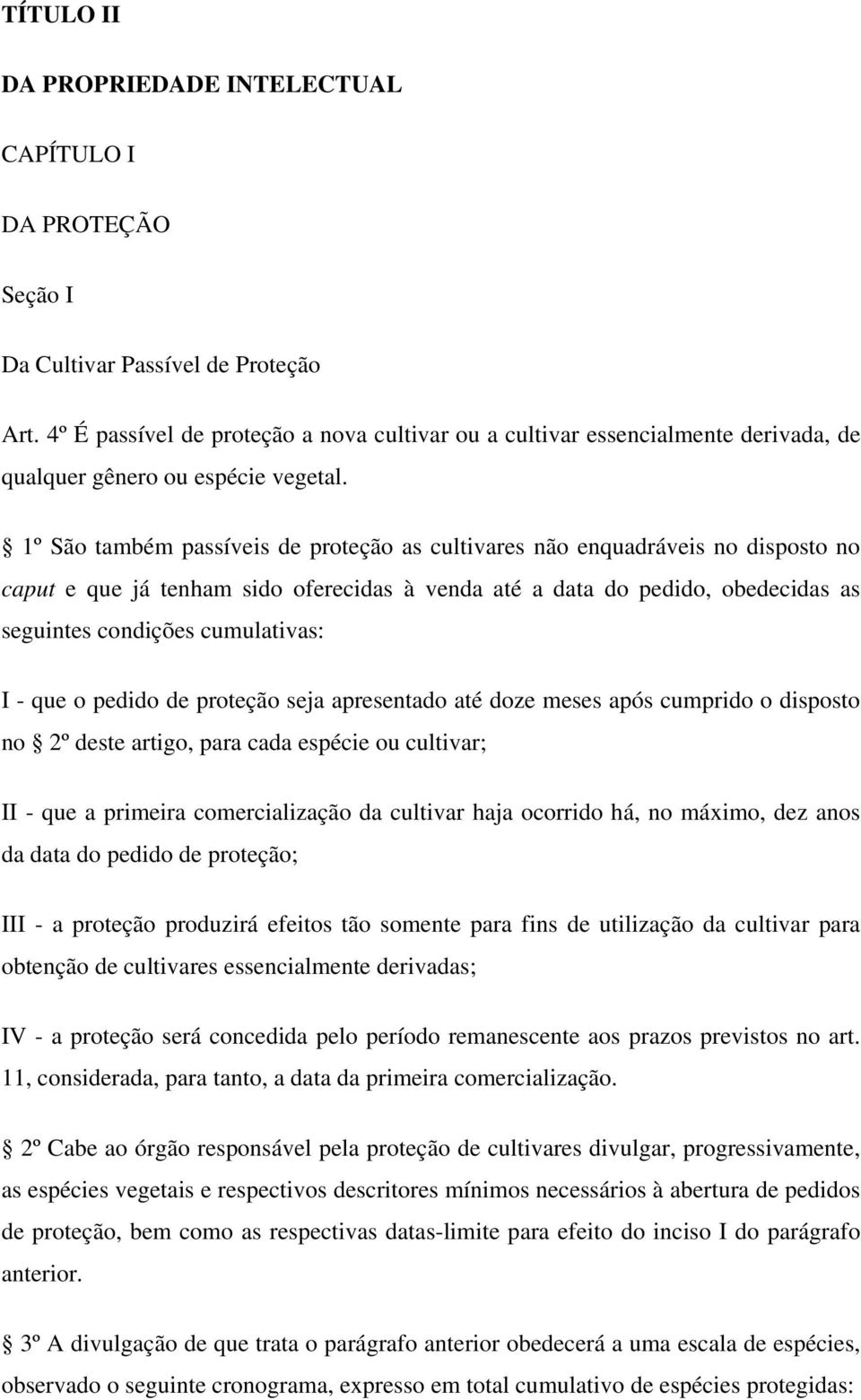 1º São também passíveis de proteção as cultivares não enquadráveis no disposto no caput e que já tenham sido oferecidas à venda até a data do pedido, obedecidas as seguintes condições cumulativas: I