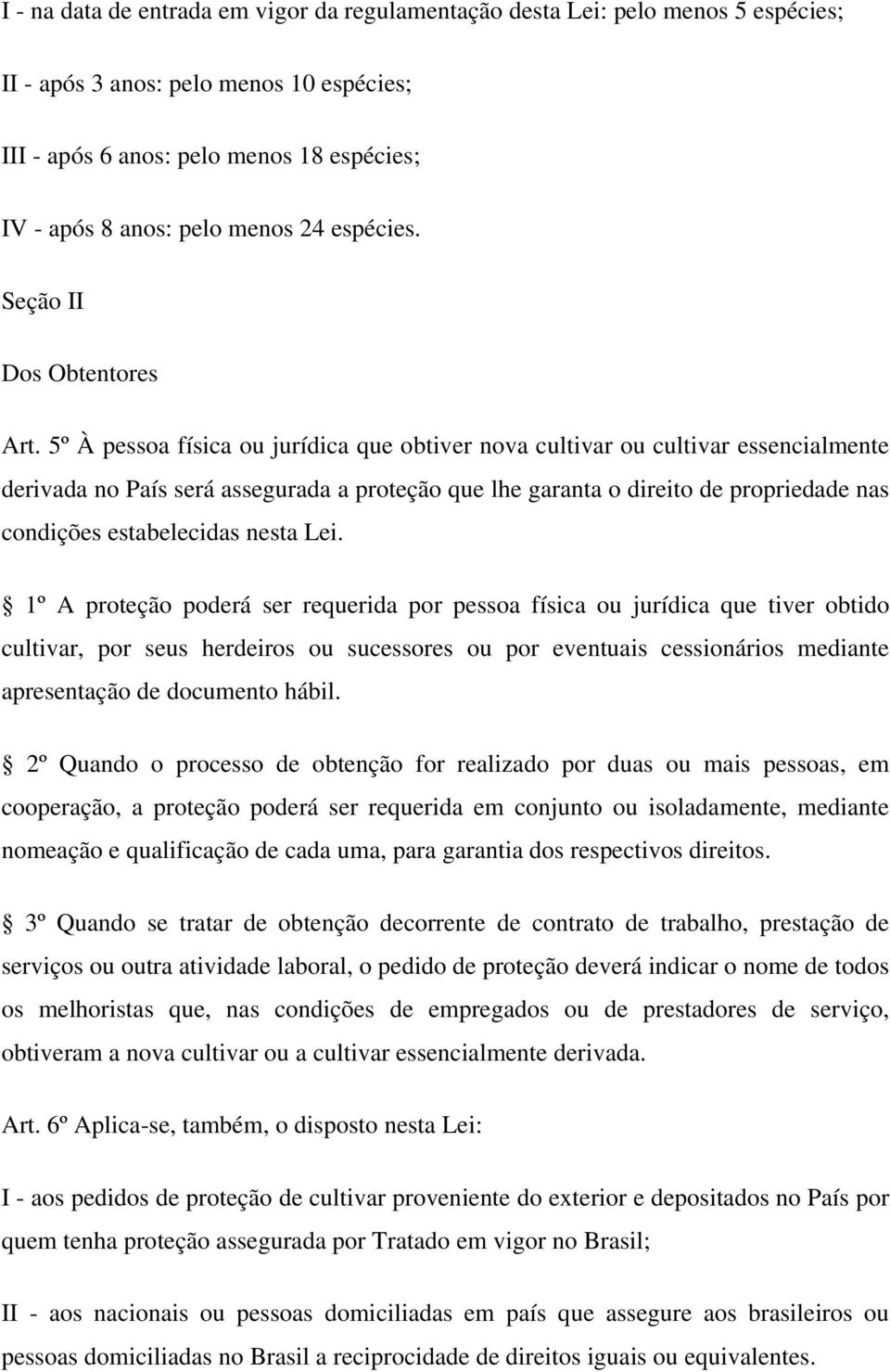 5º À pessoa física ou jurídica que obtiver nova cultivar ou cultivar essencialmente derivada no País será assegurada a proteção que lhe garanta o direito de propriedade nas condições estabelecidas