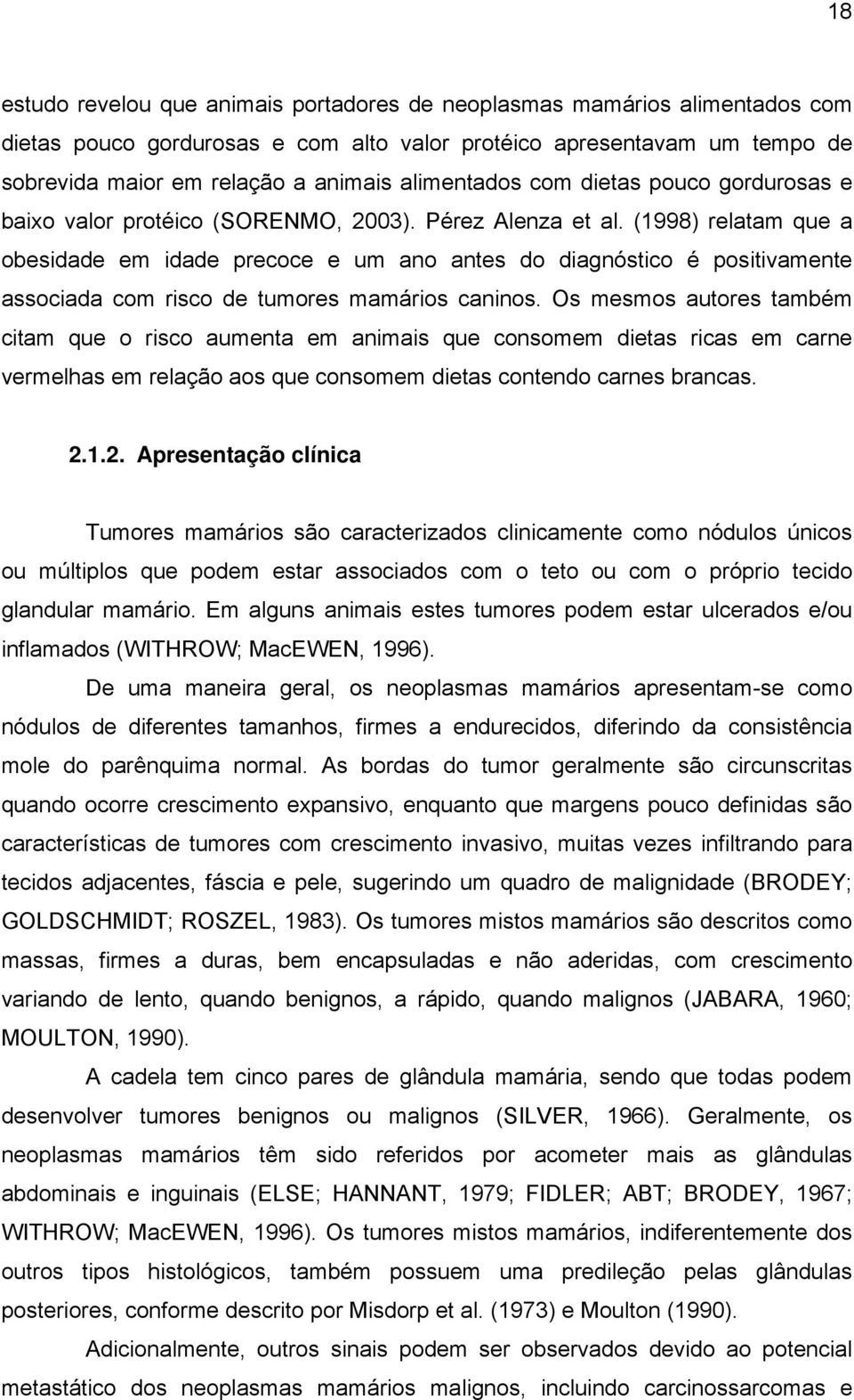 (1998) relatam que a obesidade em idade precoce e um ano antes do diagnóstico é positivamente associada com risco de tumores mamários caninos.