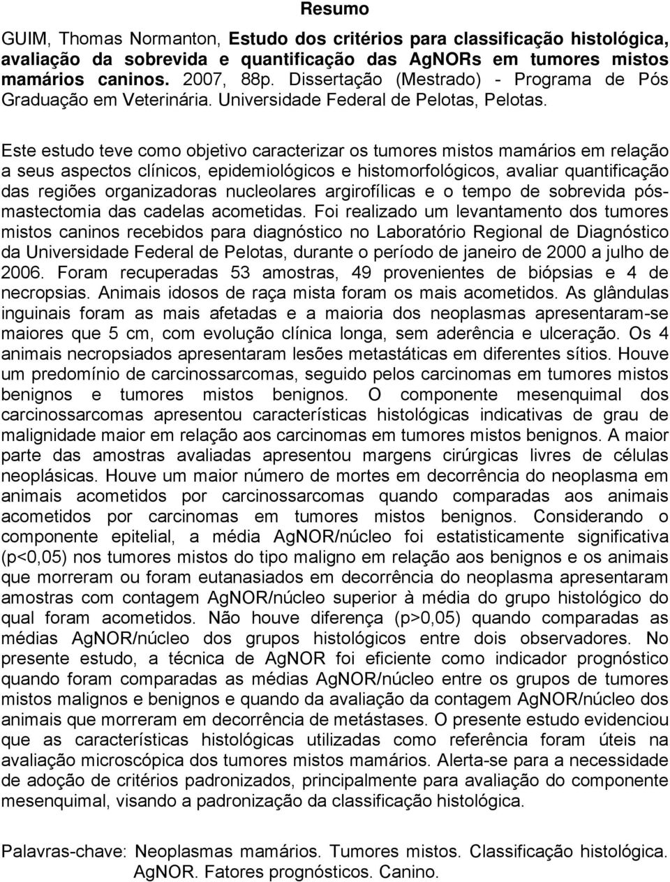 Este estudo teve como objetivo caracterizar os tumores mistos mamários em relação a seus aspectos clínicos, epidemiológicos e histomorfológicos, avaliar quantificação das regiões organizadoras