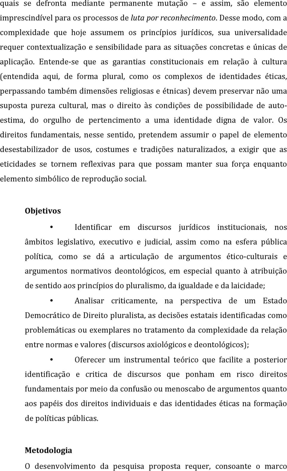 Entende-se que as garantias constitucionais em relação à cultura (entendida aqui, de forma plural, como os complexos de identidades éticas, perpassando também dimensões religiosas e étnicas) devem