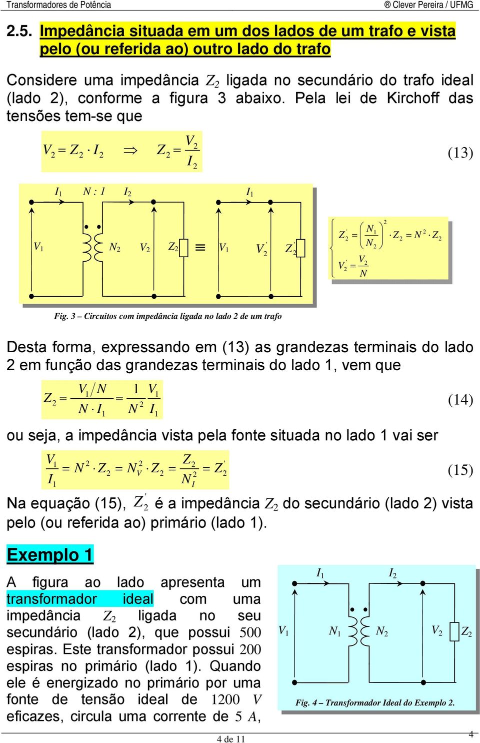 3 Circuitos com impedância ligada no lado de um trafo Desta forma, expressando em (3) as grandezas terminais do lado em função das grandezas terminais do lado, vem que Z I I ou seja, a impedância