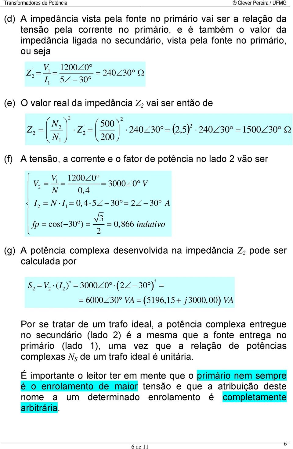 A 3 fp cos( 30 ) 0,866 indutivo (g) A potência complexa desenvolvida na impedância Z pode ser calculada por I ( ) 3000 0 30 6000 30 A 596,5 + j 3000,00 A Por se tratar de um trafo ideal, a potência