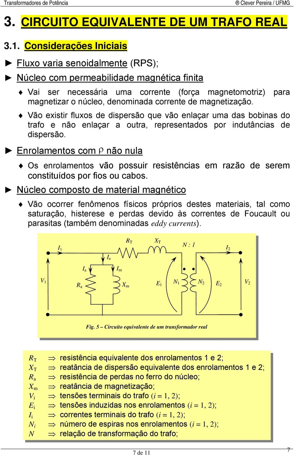 de magnetização. ão existir fluxos de dispersão que vão enlaçar uma das bobinas do trafo e não enlaçar a outra, representados por indutâncias de dispersão.