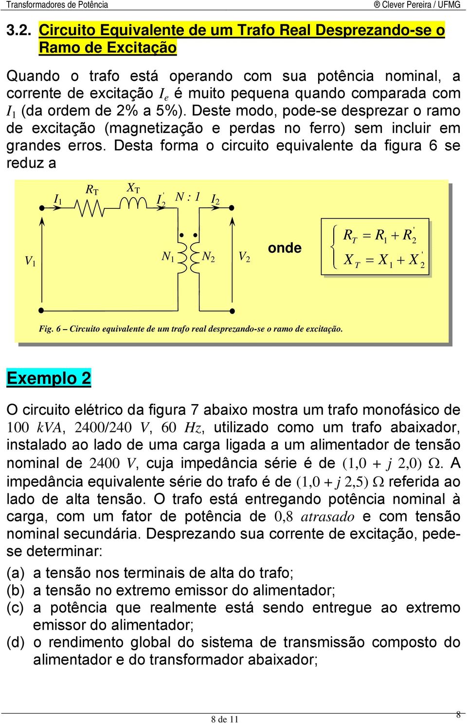 Desta forma o circuito equivalente da figura 6 se reduz a R T X T I I : I onde R X T T R X + R + X Fig. 6 Circuito equivalente de um trafo real desprezando-se o ramo de excitação.