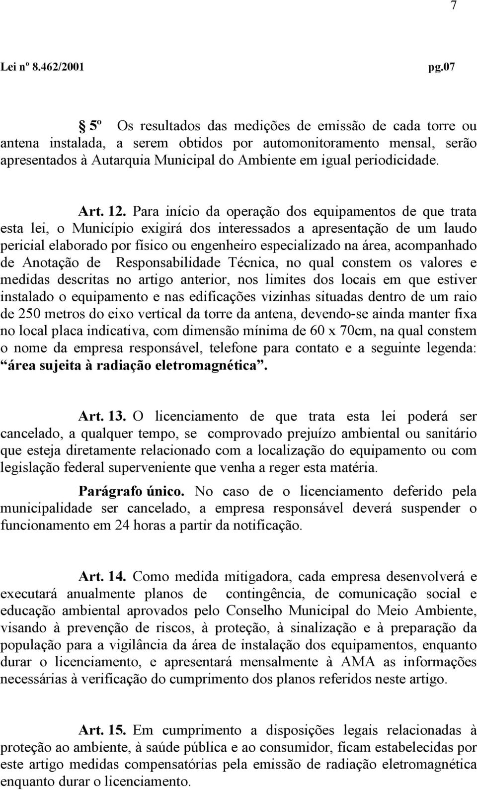 Para início da operação dos equipamentos de que trata esta lei, o Município exigirá dos interessados a apresentação de um laudo pericial elaborado por físico ou engenheiro especializado na área,