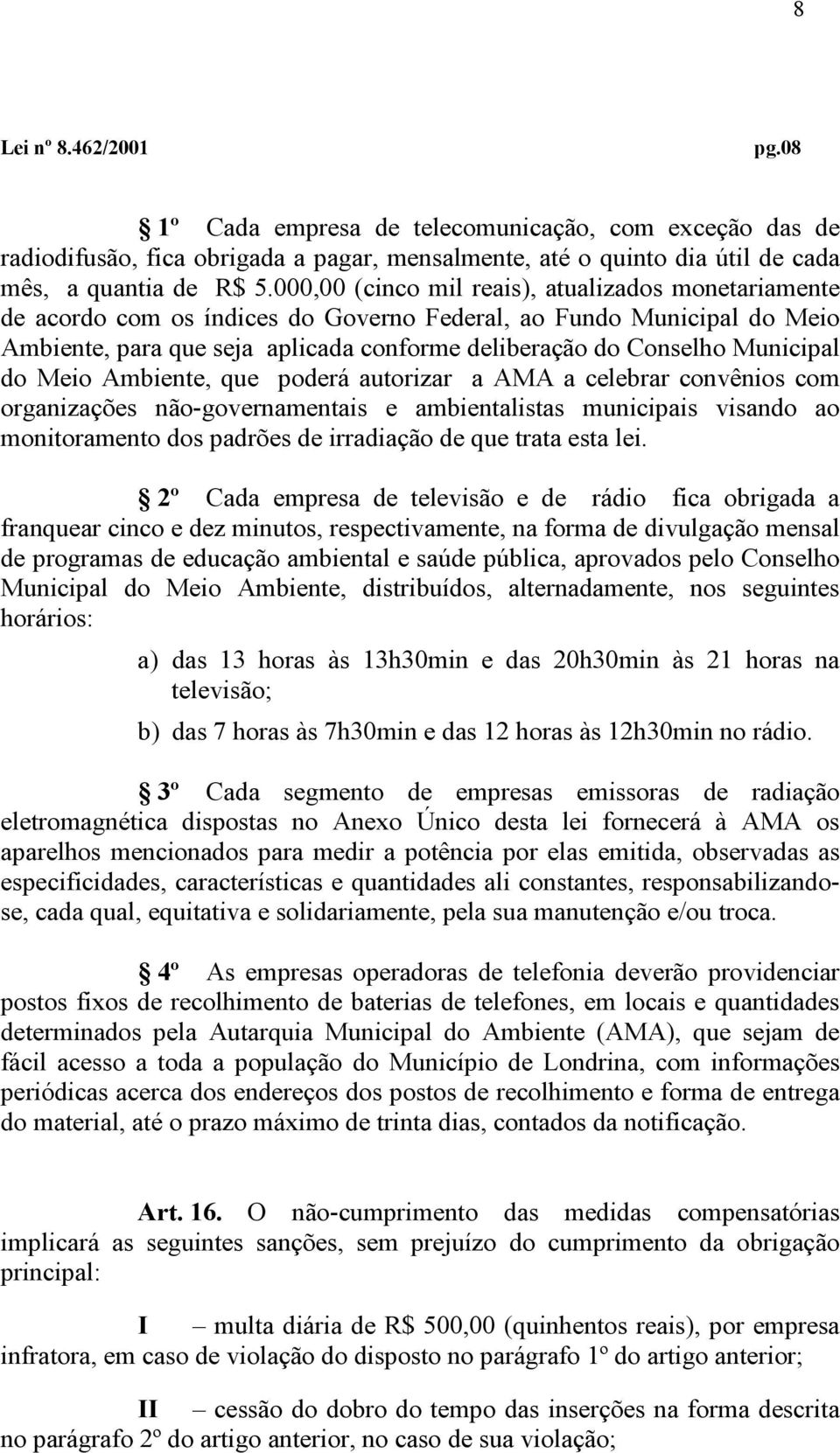 Municipal do Meio Ambiente, que poderá autorizar a AMA a celebrar convênios com organizações não-governamentais e ambientalistas municipais visando ao monitoramento dos padrões de irradiação de que