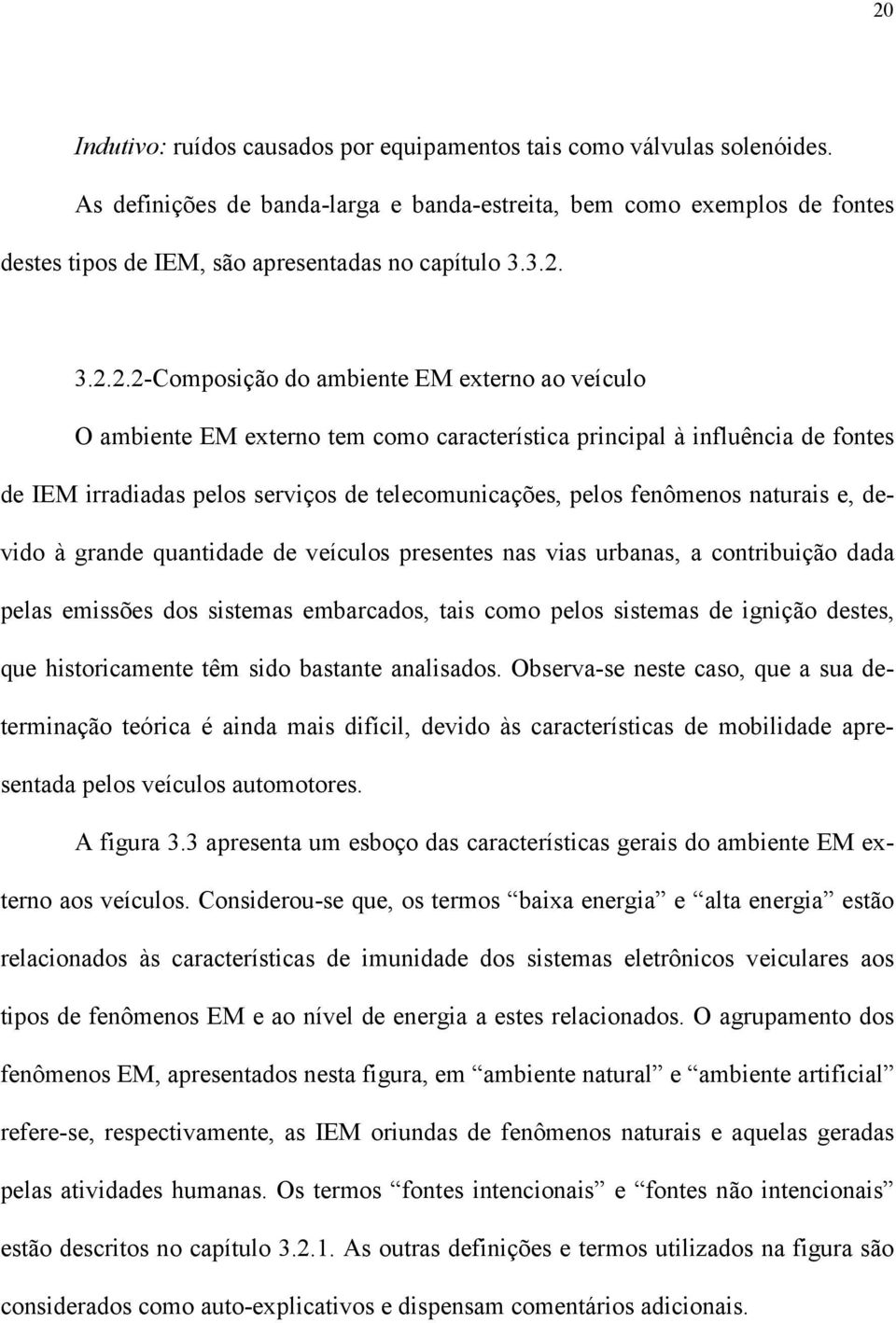 3.2.2.2-Composição do ambiente EM externo ao veículo O ambiente EM externo tem como característica principal à influência de fontes de IEM irradiadas pelos serviços de telecomunicações, pelos