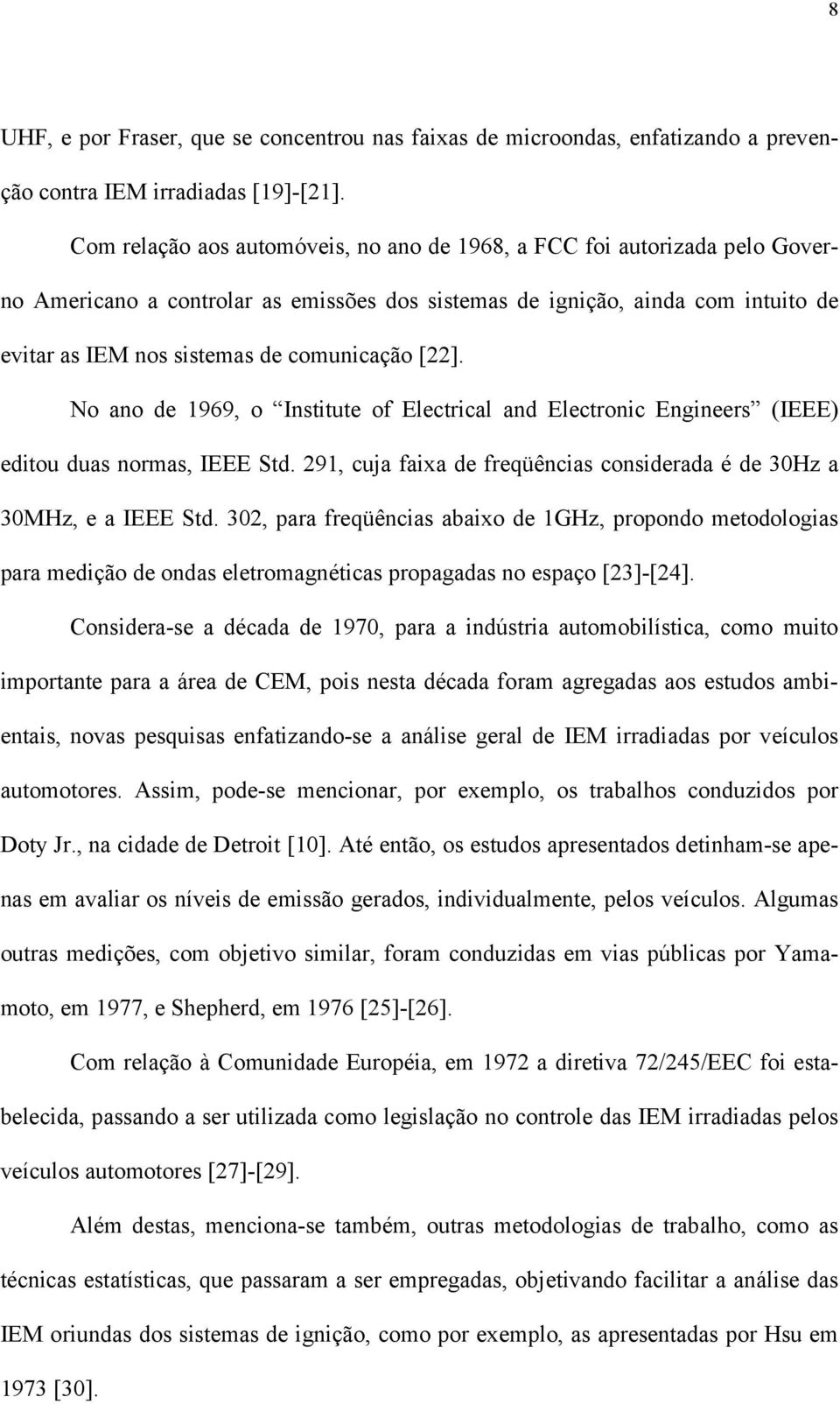 [22]. No ano de 1969, o Institute of Electrical and Electronic Engineers (IEEE) editou duas normas, IEEE Std. 291, cuja faixa de freqüências considerada é de 30Hz a 30MHz, e a IEEE Std.