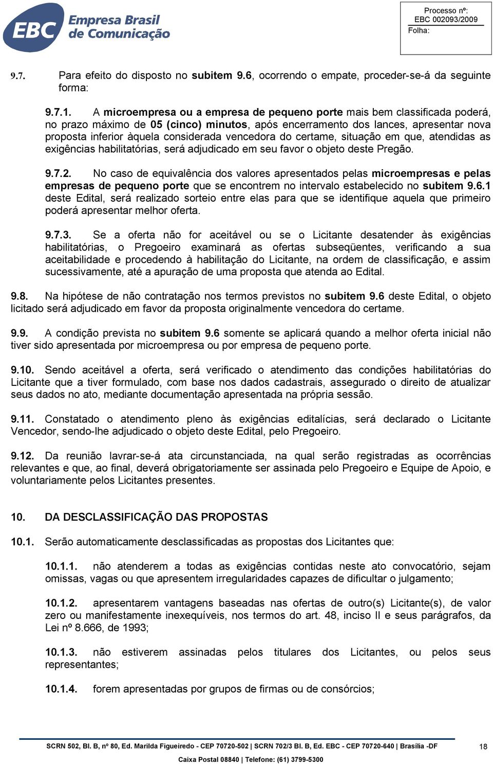 vencedora do certame, situação em que, atendidas as exigências habilitatórias, será adjudicado em seu favor o objeto deste Pregão. 9.7.2.