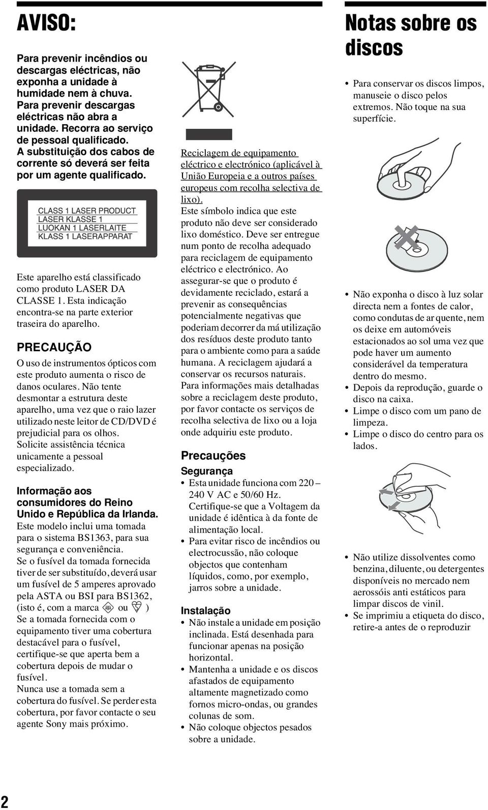 Esta indicação encontra-se na parte exterior traseira do aparelho. PRECAUÇÃO O uso de instrumentos ópticos com este produto aumenta o risco de danos oculares.