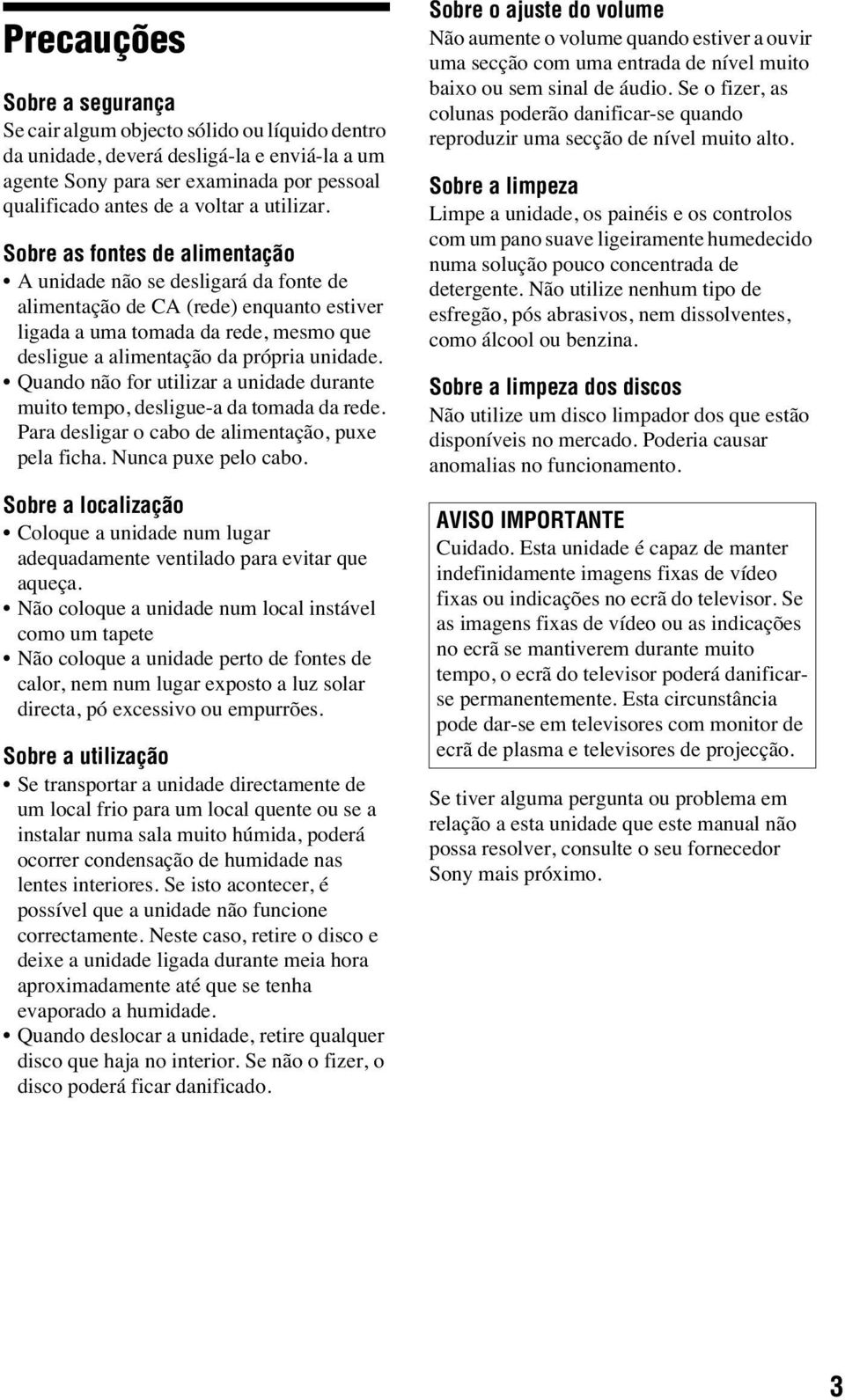 Sobre as fontes de alimentação A unidade não se desligará da fonte de alimentação de CA (rede) enquanto estiver ligada a uma tomada da rede, mesmo que desligue a alimentação da própria unidade.