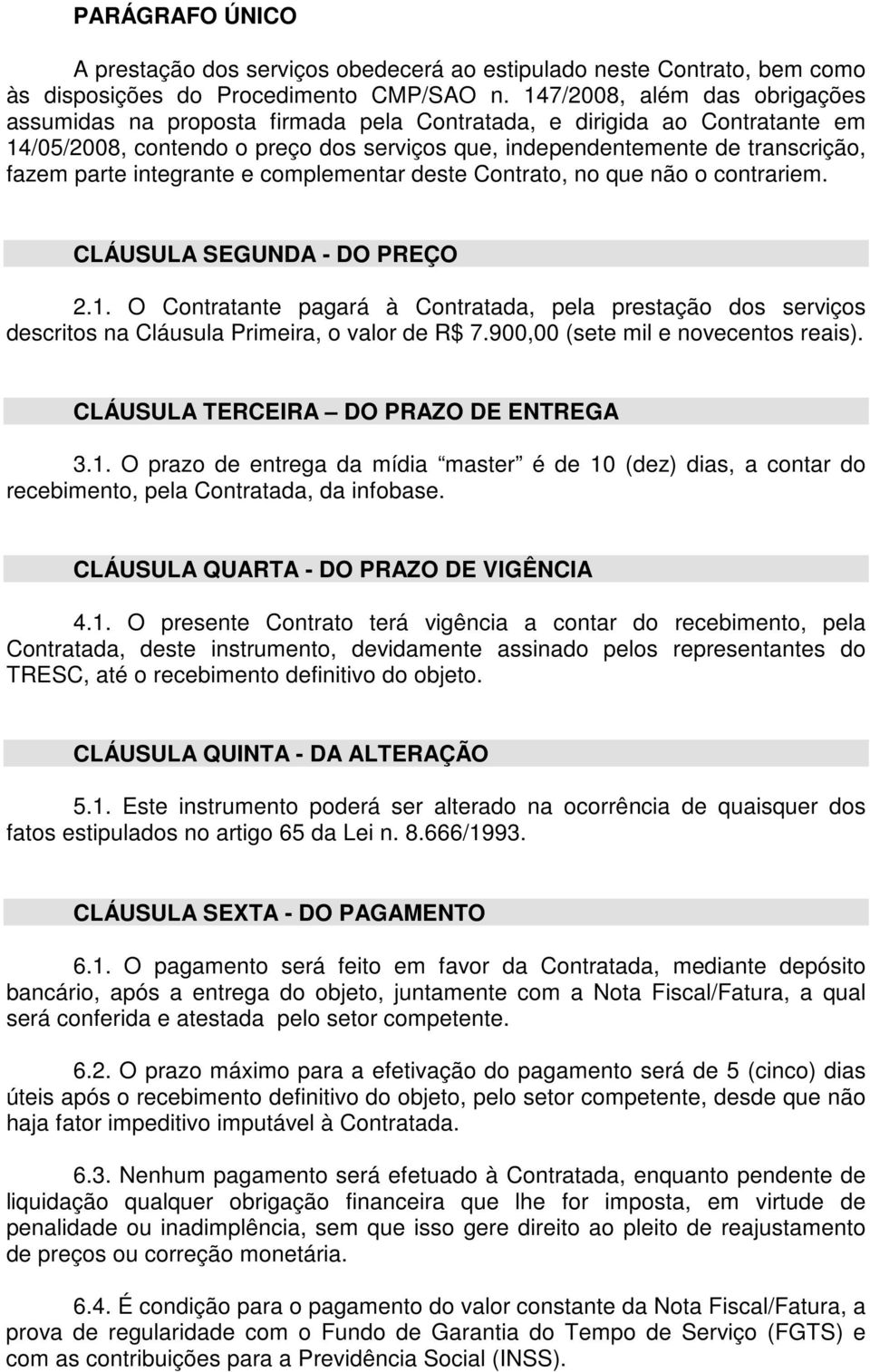 integrante e complementar deste Contrato, no que não o contrariem. CLÁUSULA SEGUNDA - DO PREÇO 2.1.