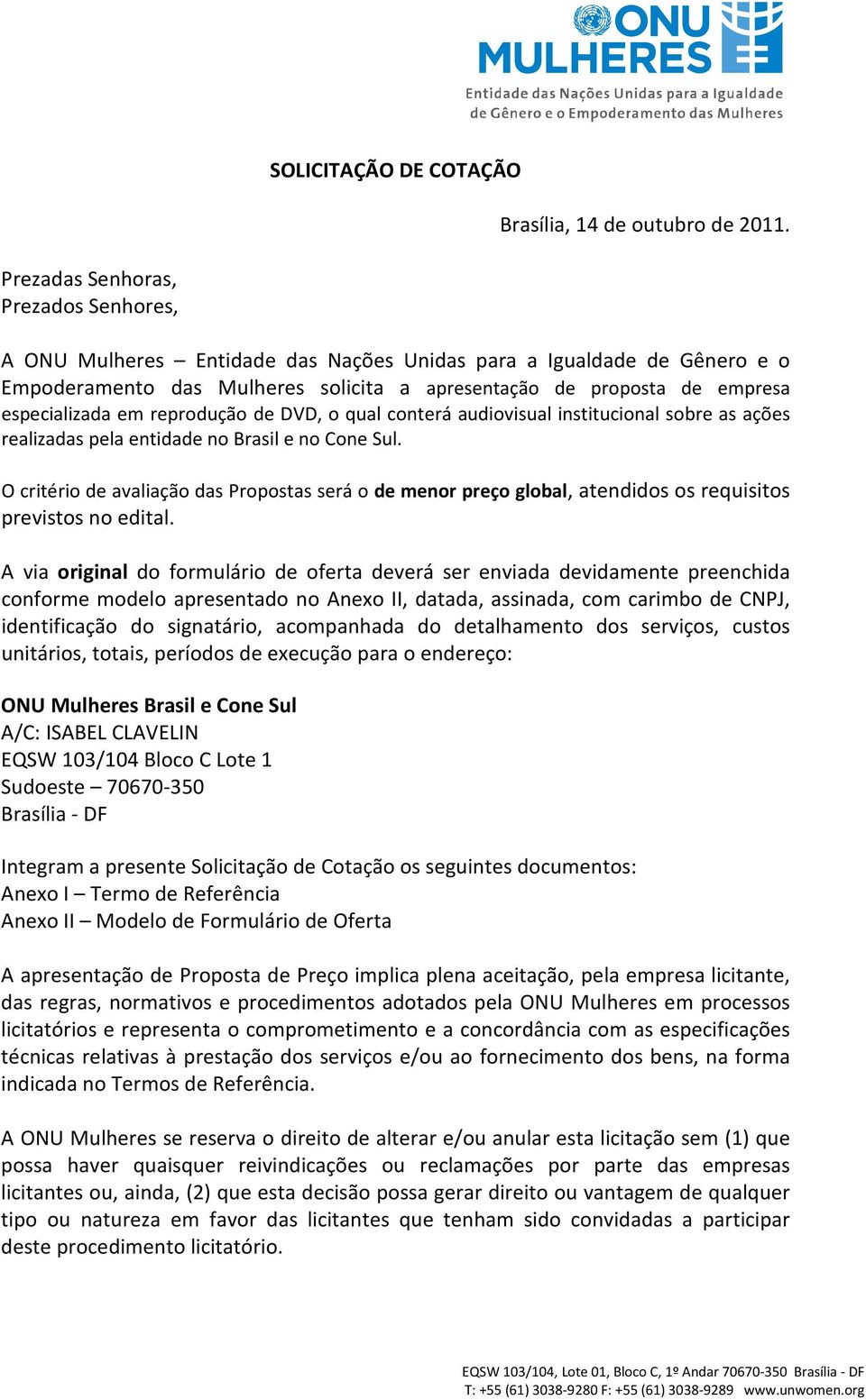 em reprodução de DVD, o qual conterá audiovisual institucional sobre as ações realizadas pela entidade no Brasil e no Cone Sul.