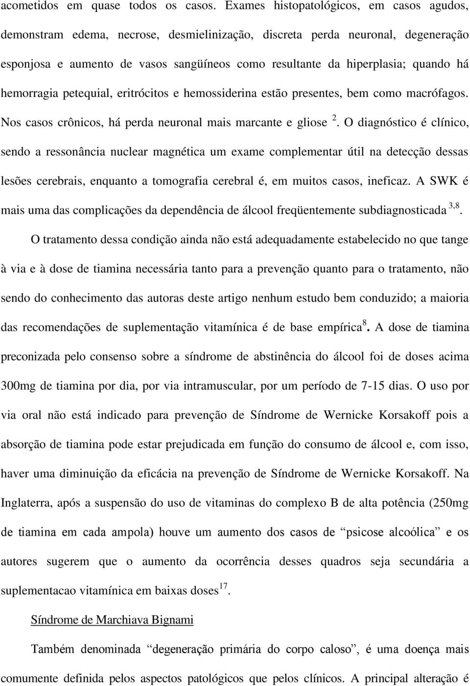 quando há hemorragia petequial, eritrócitos e hemossiderina estão presentes, bem como macrófagos. Nos casos crônicos, há perda neuronal mais marcante e gliose 2.