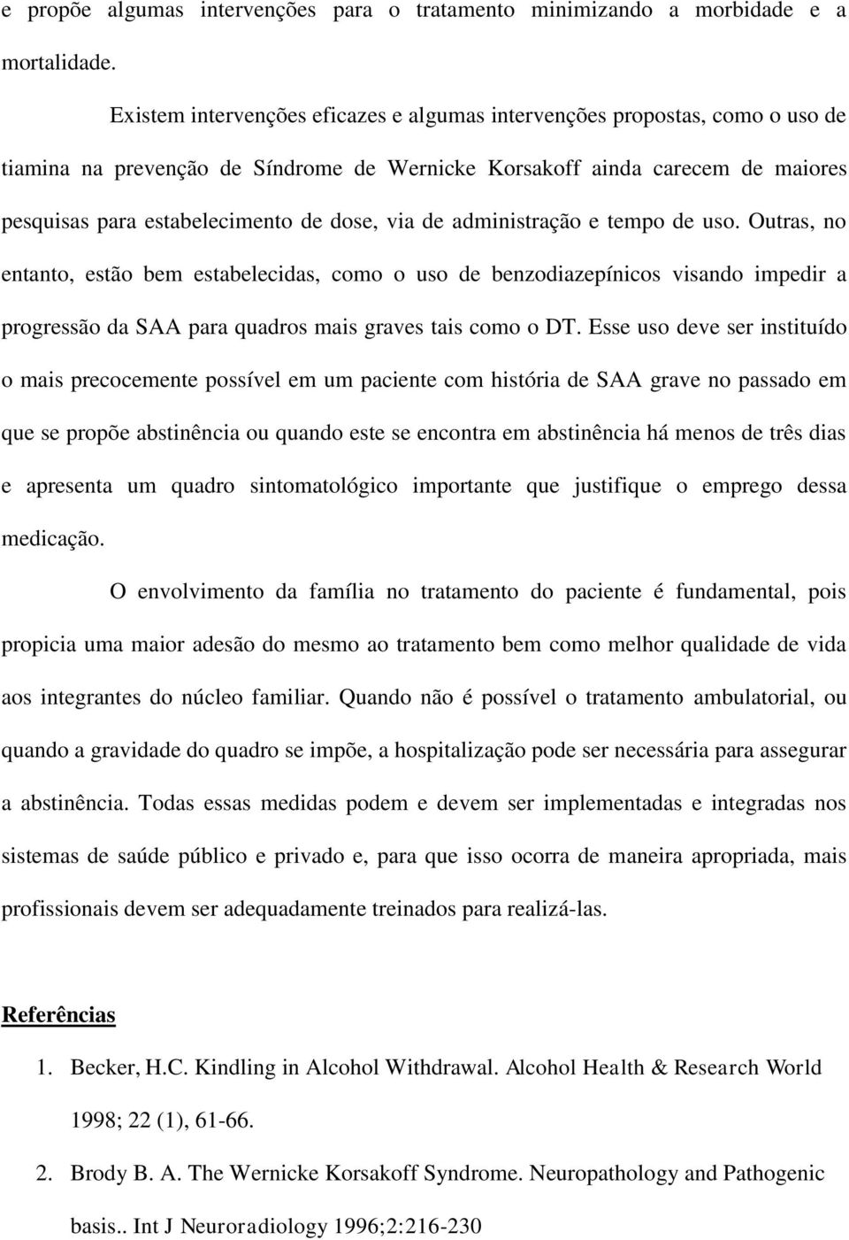 via de administração e tempo de uso. Outras, no entanto, estão bem estabelecidas, como o uso de benzodiazepínicos visando impedir a progressão da SAA para quadros mais graves tais como o DT.