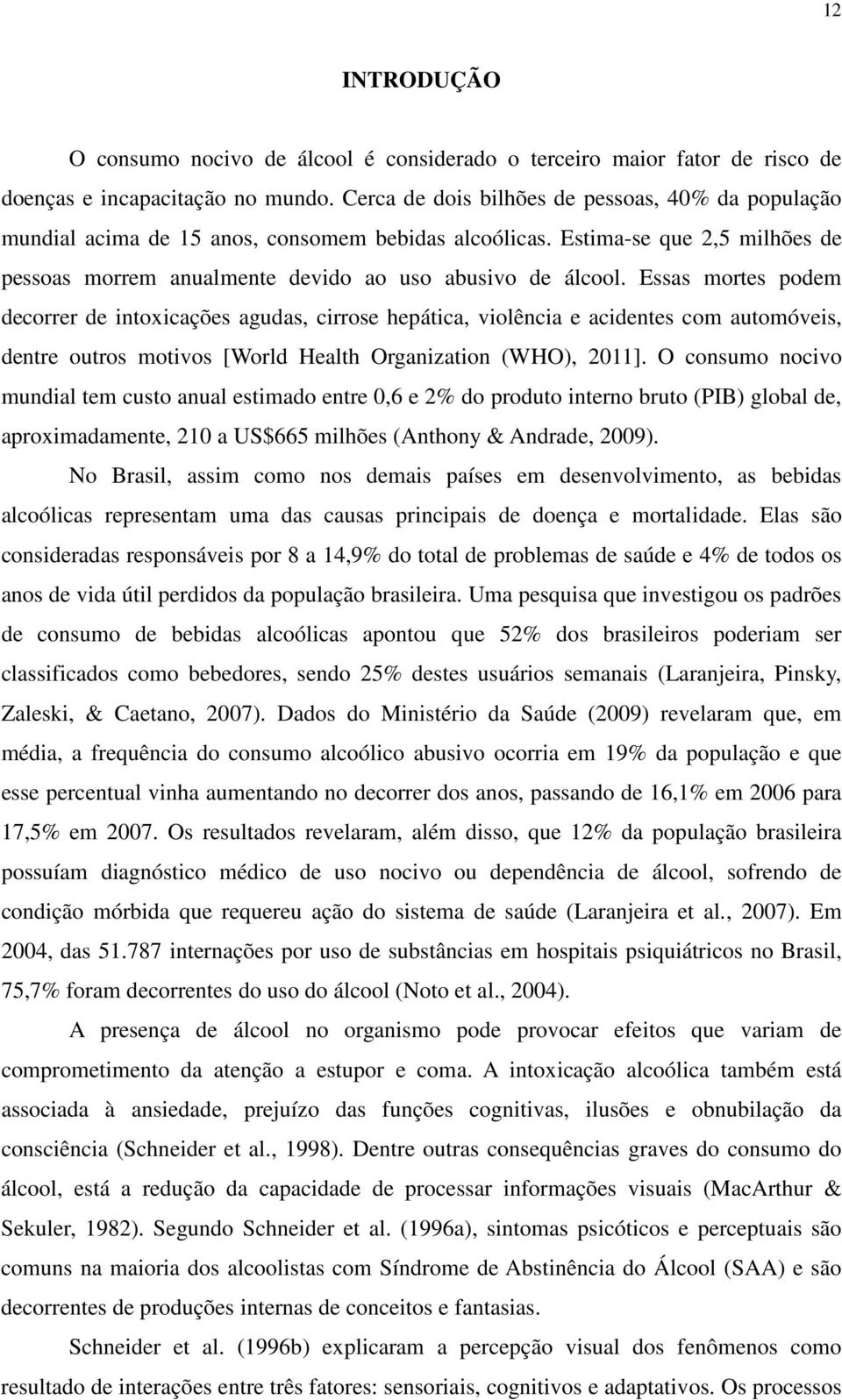 Essas mortes podem decorrer de intoxicações agudas, cirrose hepática, violência e acidentes com automóveis, dentre outros motivos [World Health Organization (WHO), 2011].