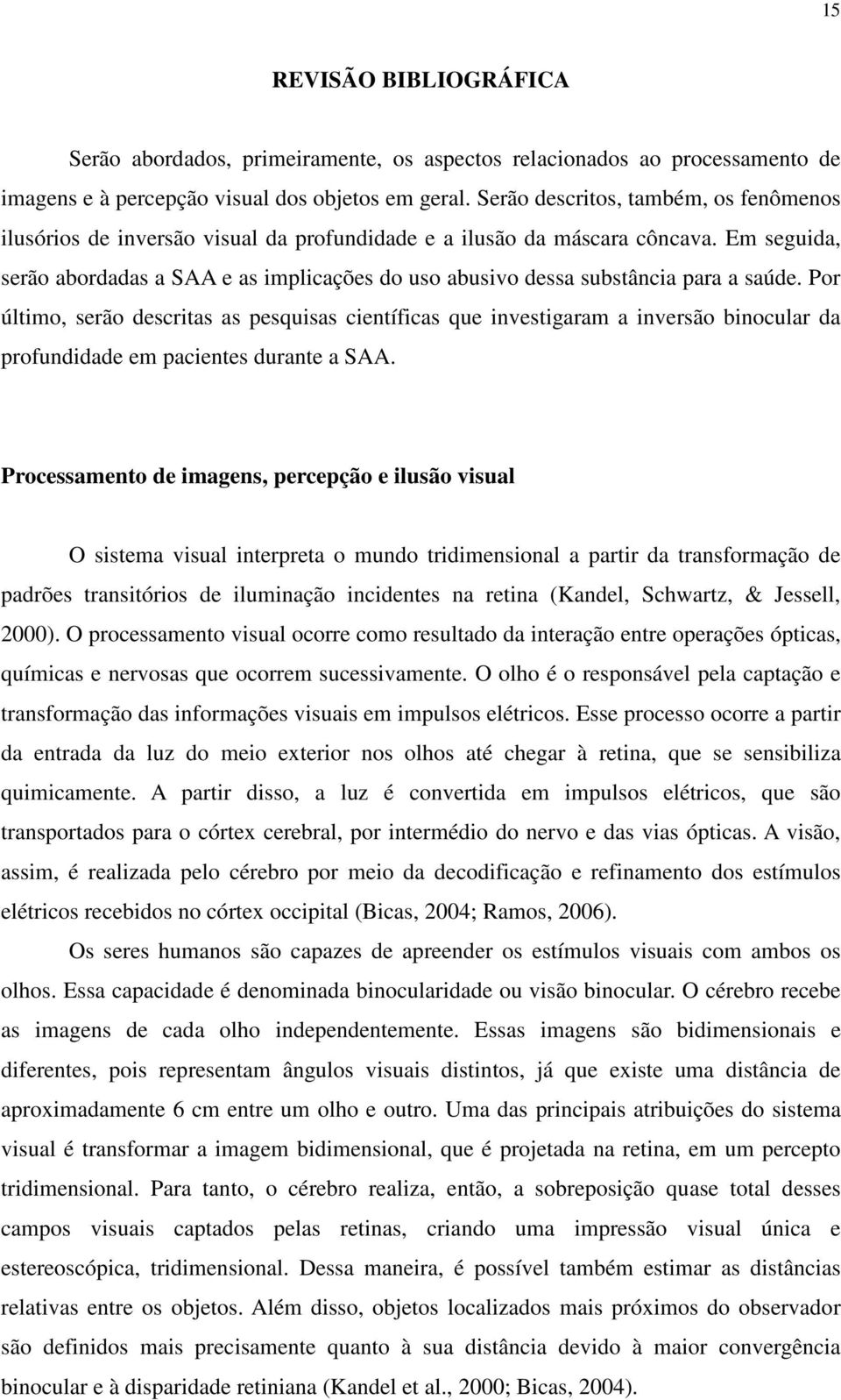 Em seguida, serão abordadas a SAA e as implicações do uso abusivo dessa substância para a saúde.