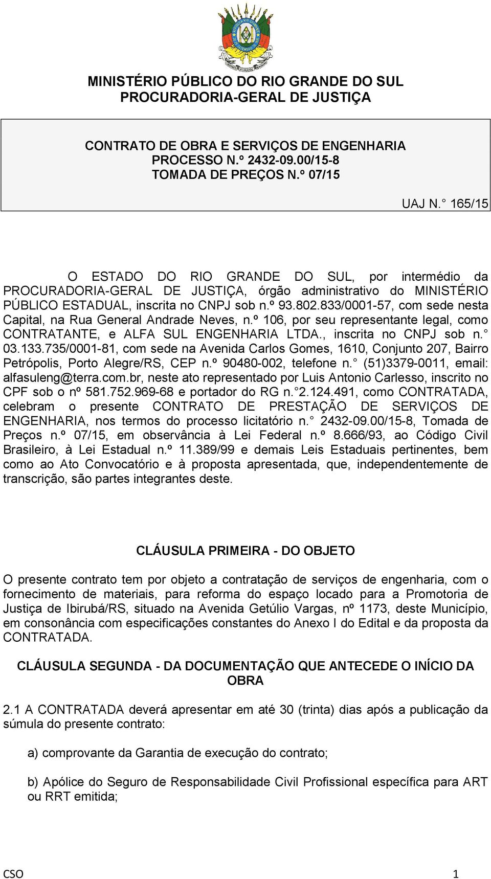 833/0001-57, com sede nesta Capital, na Rua General Andrade Neves, n.º 106, por seu representante legal, como CONTRATANTE, e ALFA SUL ENGENHARIA LTDA., inscrita no CNPJ sob n. 03.133.