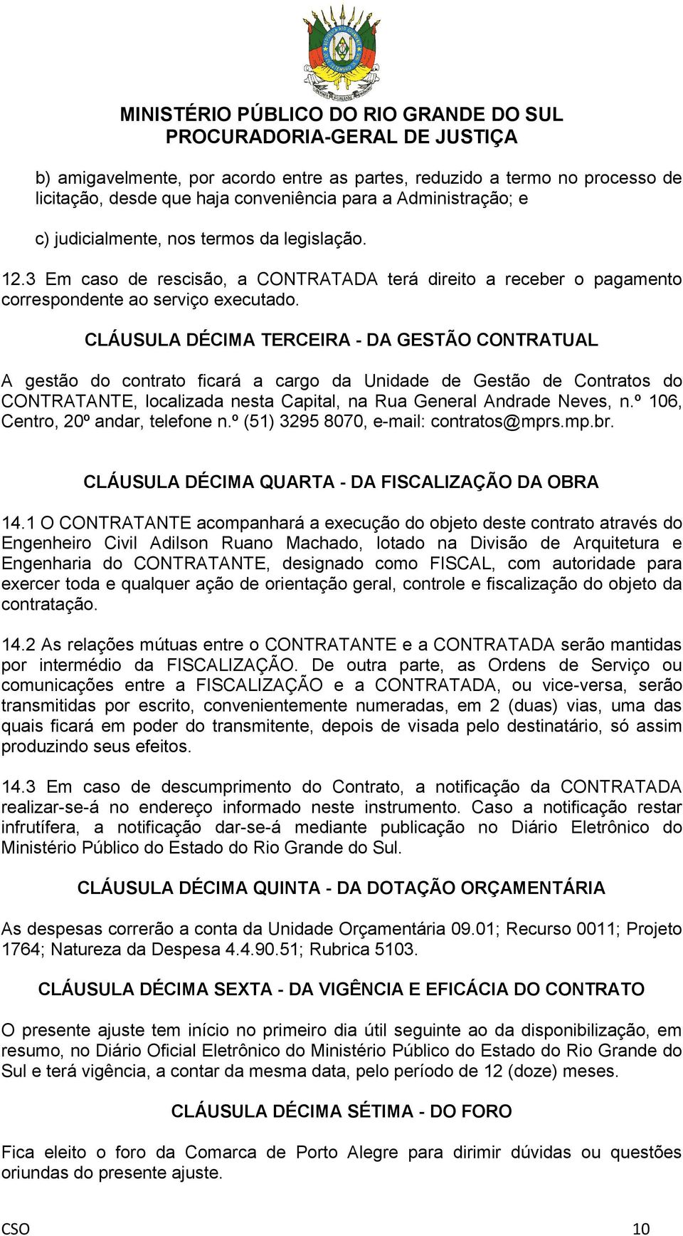 CLÁUSULA DÉCIMA TERCEIRA - DA GESTÃO CONTRATUAL A gestão do contrato ficará a cargo da Unidade de Gestão de Contratos do CONTRATANTE, localizada nesta Capital, na Rua General Andrade Neves, n.