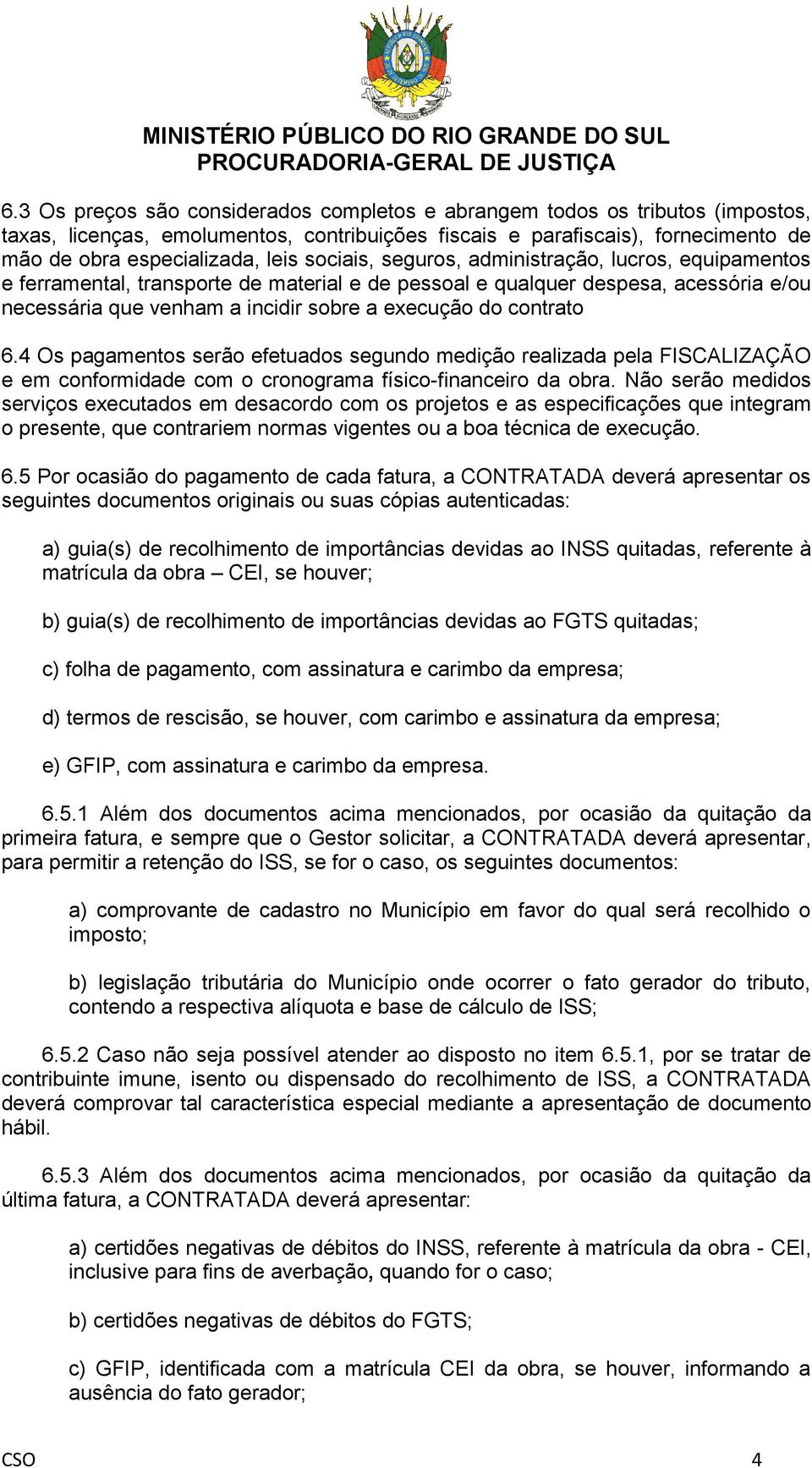 contrato 6.4 Os pagamentos serão efetuados segundo medição realizada pela FISCALIZAÇÃO e em conformidade com o cronograma físico-financeiro da obra.