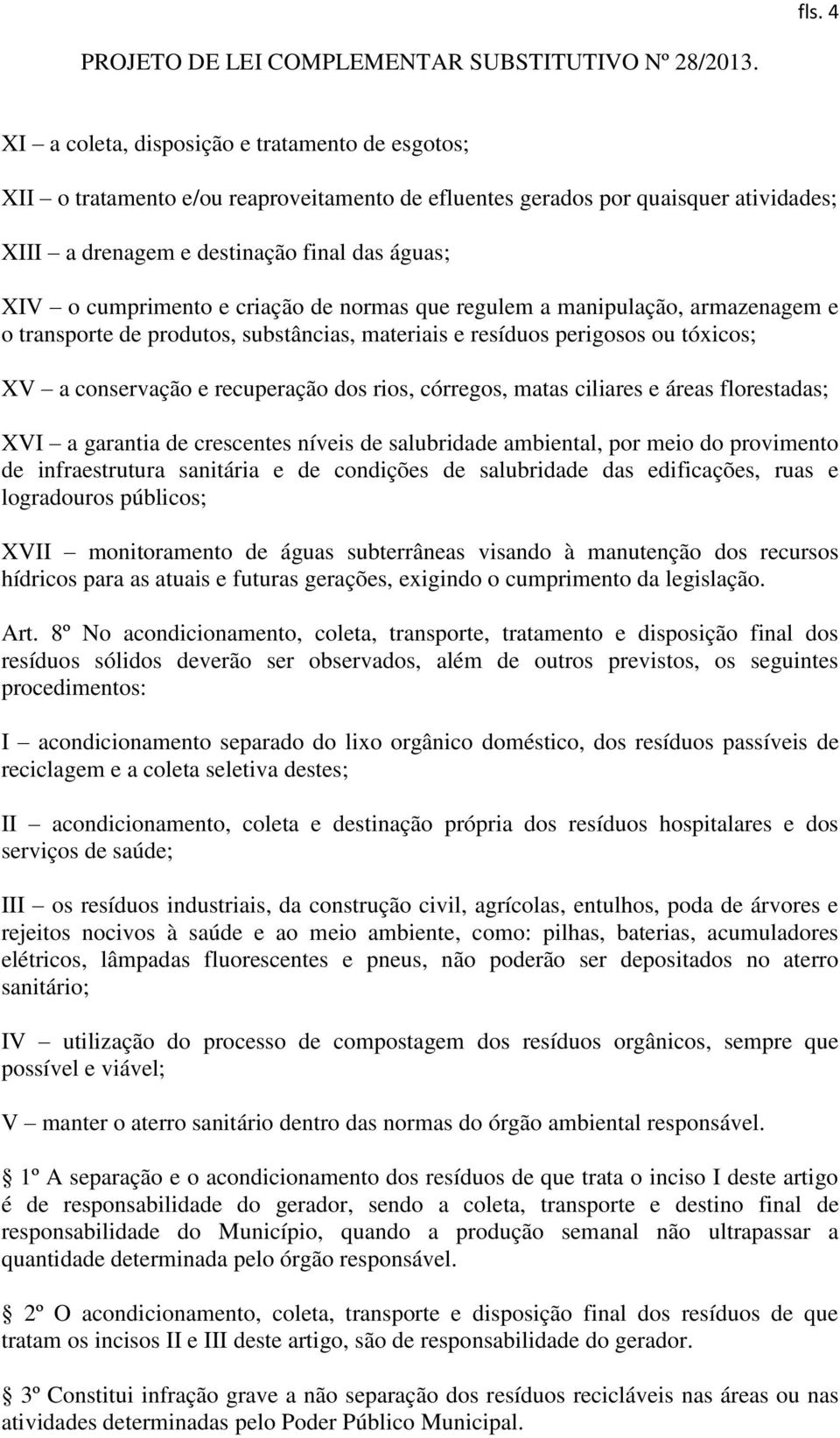 córregos, matas ciliares e áreas florestadas; XVI a garantia de crescentes níveis de salubridade ambiental, por meio do provimento de infraestrutura sanitária e de condições de salubridade das