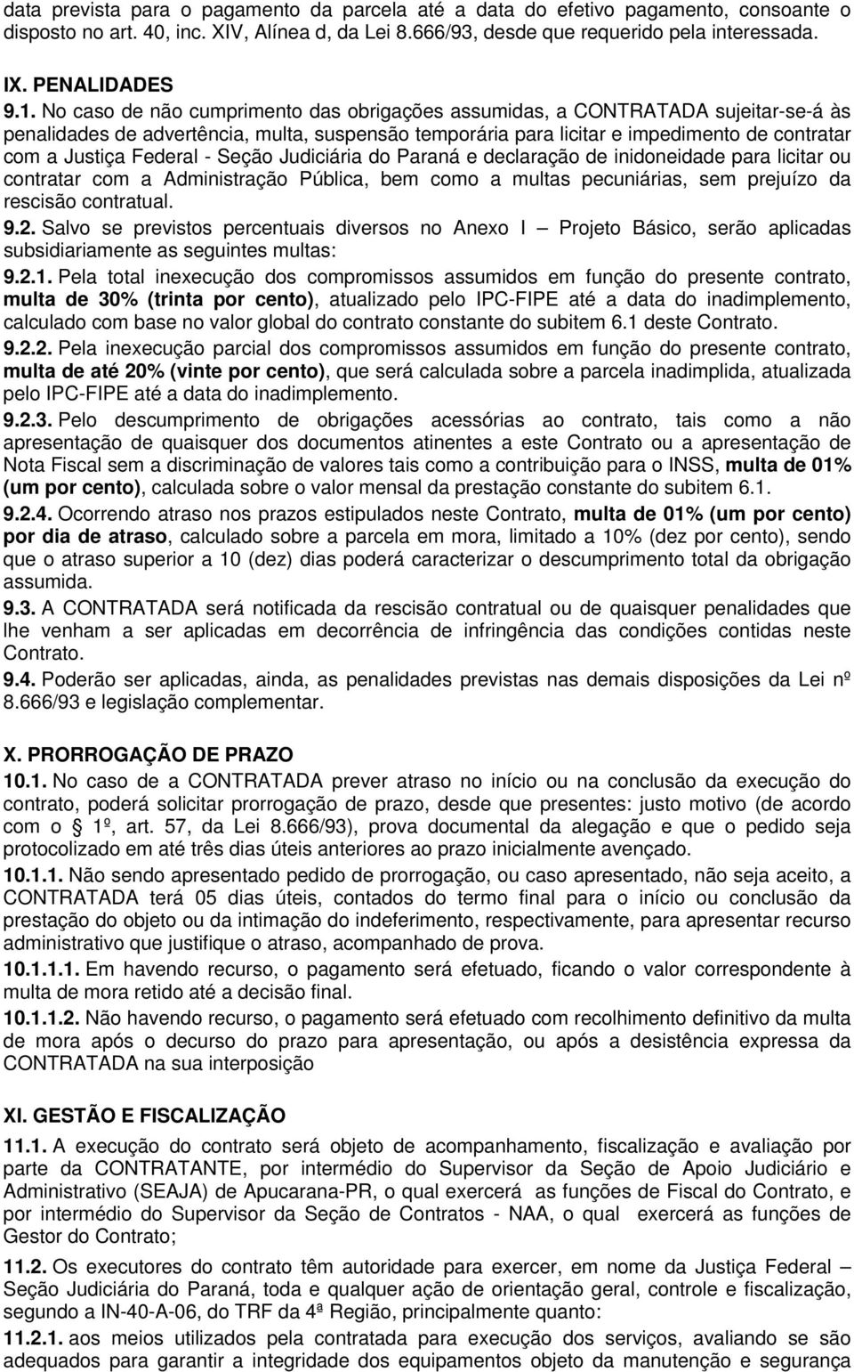 No caso de não cumprimento das obrigações assumidas, a CONTRATADA sujeitar-se-á às penalidades de advertência, multa, suspensão temporária para licitar e impedimento de contratar com a Justiça