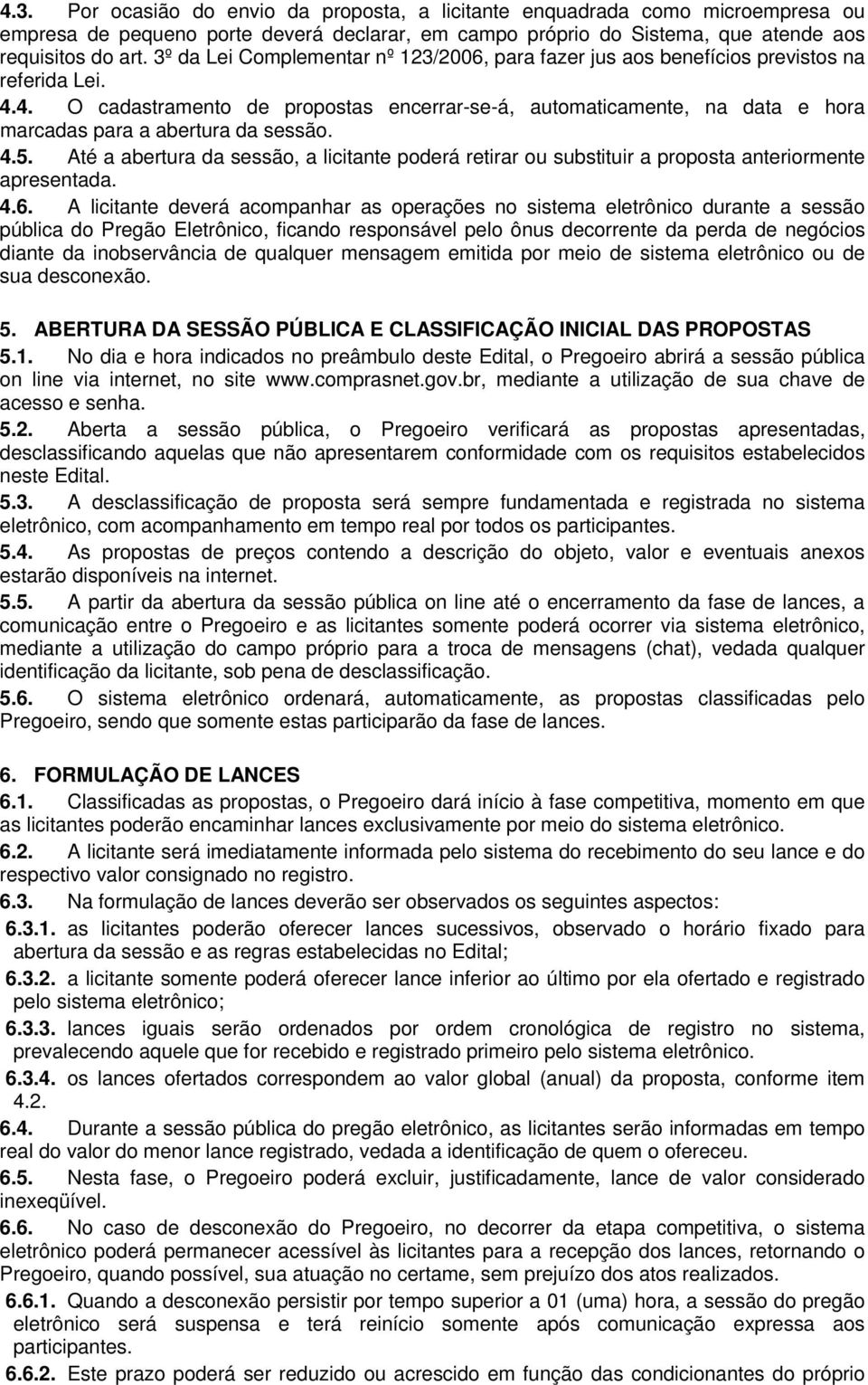 4. O cadastramento de propostas encerrar-se-á, automaticamente, na data e hora marcadas para a abertura da sessão. 4.5.