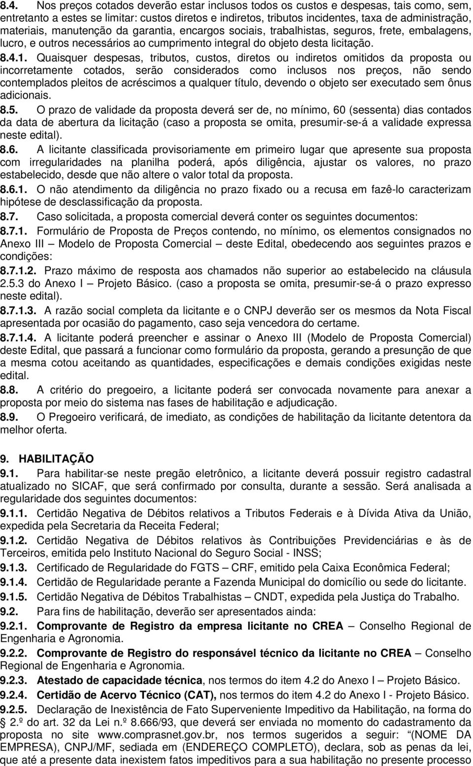 Quaisquer despesas, tributos, custos, diretos ou indiretos omitidos da proposta ou incorretamente cotados, serão considerados como inclusos nos preços, não sendo contemplados pleitos de acréscimos a