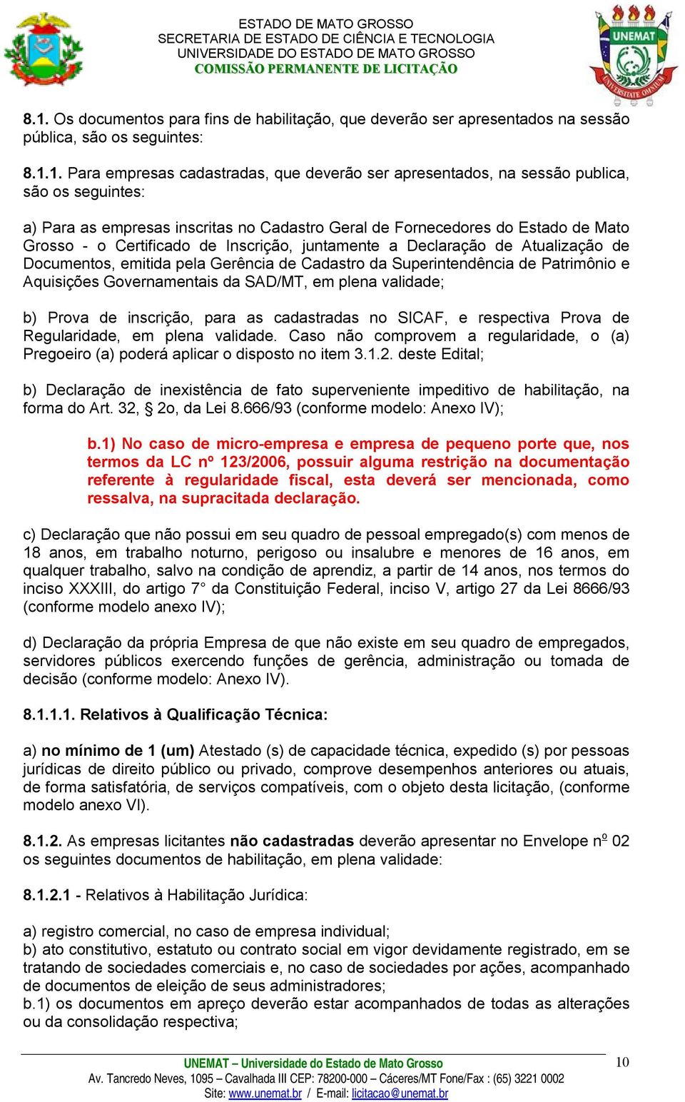 Gerência de Cadastro da Superintendência de Patrimônio e Aquisições Governamentais da SAD/MT, em plena validade; b) Prova de inscrição, para as cadastradas no SICAF, e respectiva Prova de